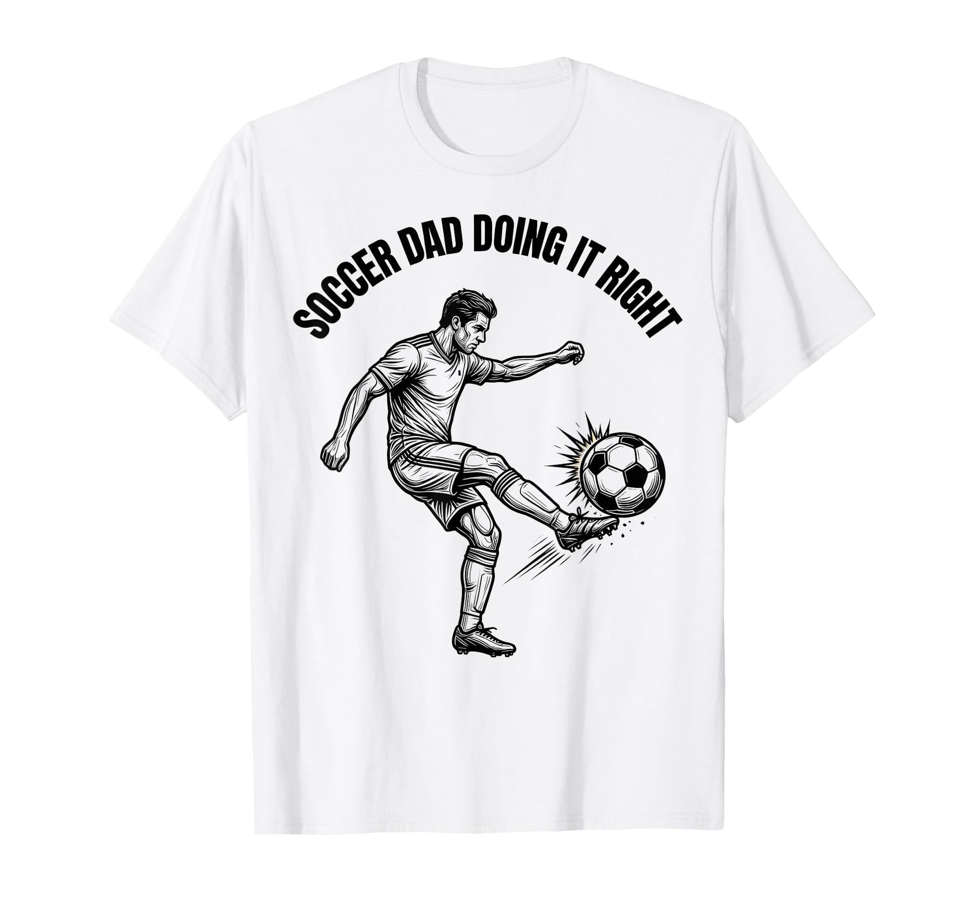 Soccer Dad Doing It Right Proud T-Shirt - Casual Everyday Wear Men Women - T-Shirt, Sweatshirt, Hoodie