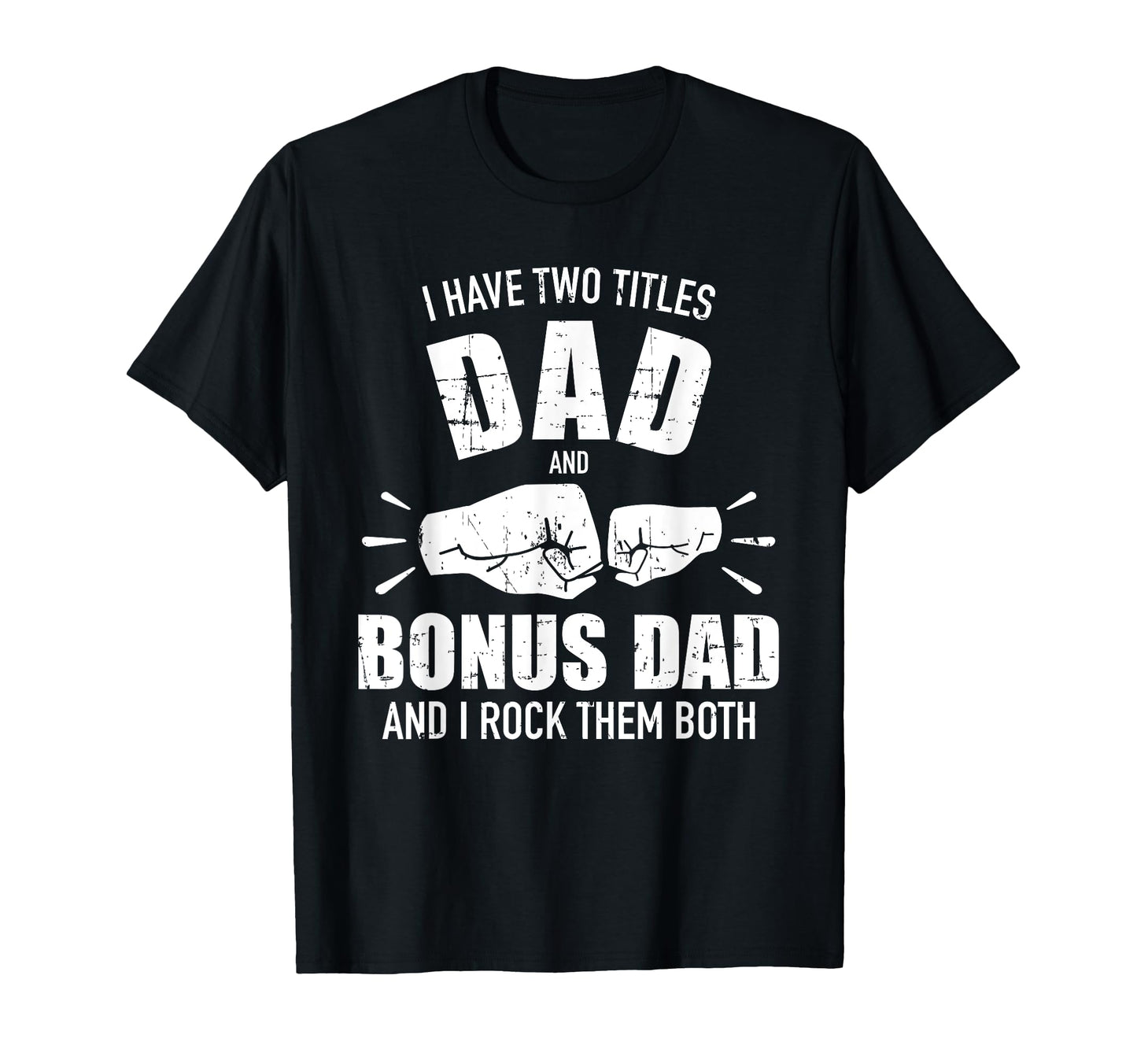 I Have Two Titles Dad And Bonus Dad And T-Shirt - Novelty Apparel Unisex - T-Shirt, Sweatshirt, Hoodie