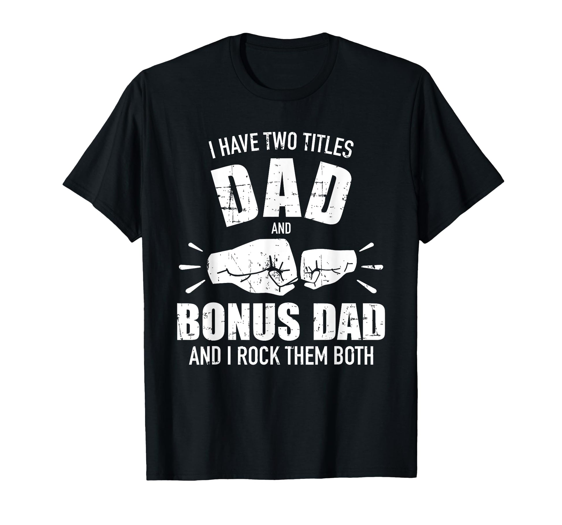 I Have Two Titles Dad And Bonus Dad And T-Shirt - Novelty Apparel Unisex - T-Shirt, Sweatshirt, Hoodie
