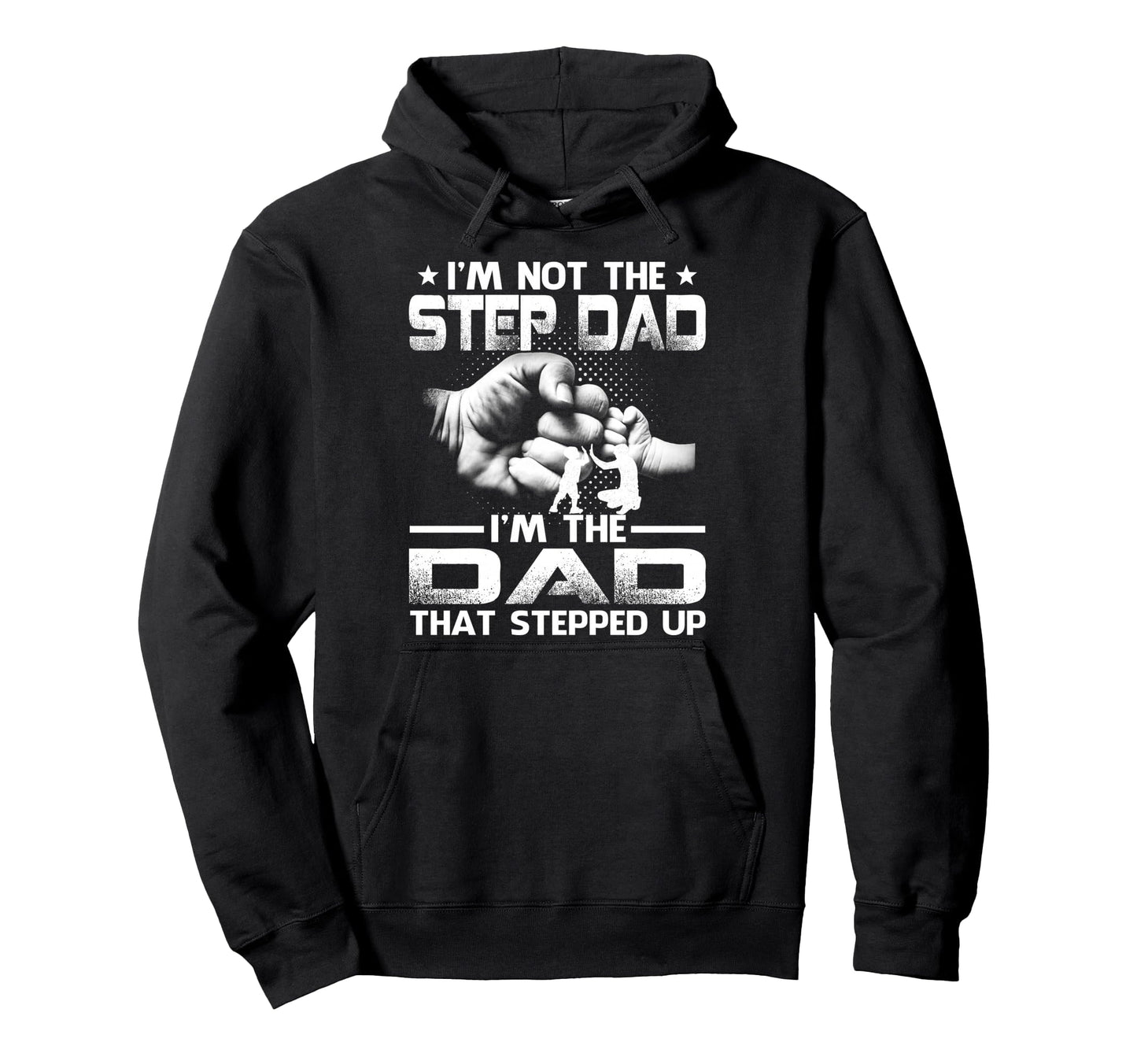 Im Not Stepdad Im Dad That Stepped Up Hoodie - Aesthetic Graphic Men Women - T-Shirt, Sweatshirt, Hoodie