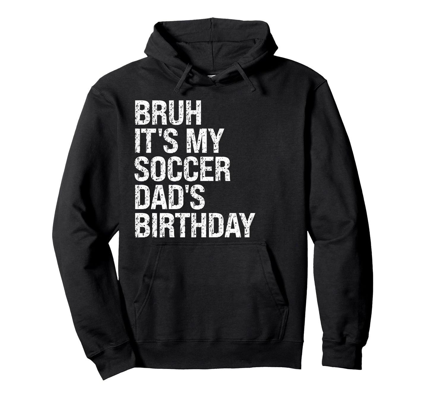 Bruh Its My Soccer Dads Birthday King Hoodie - Unique Graphic Unisex - T-Shirt, Sweatshirt, Hoodie