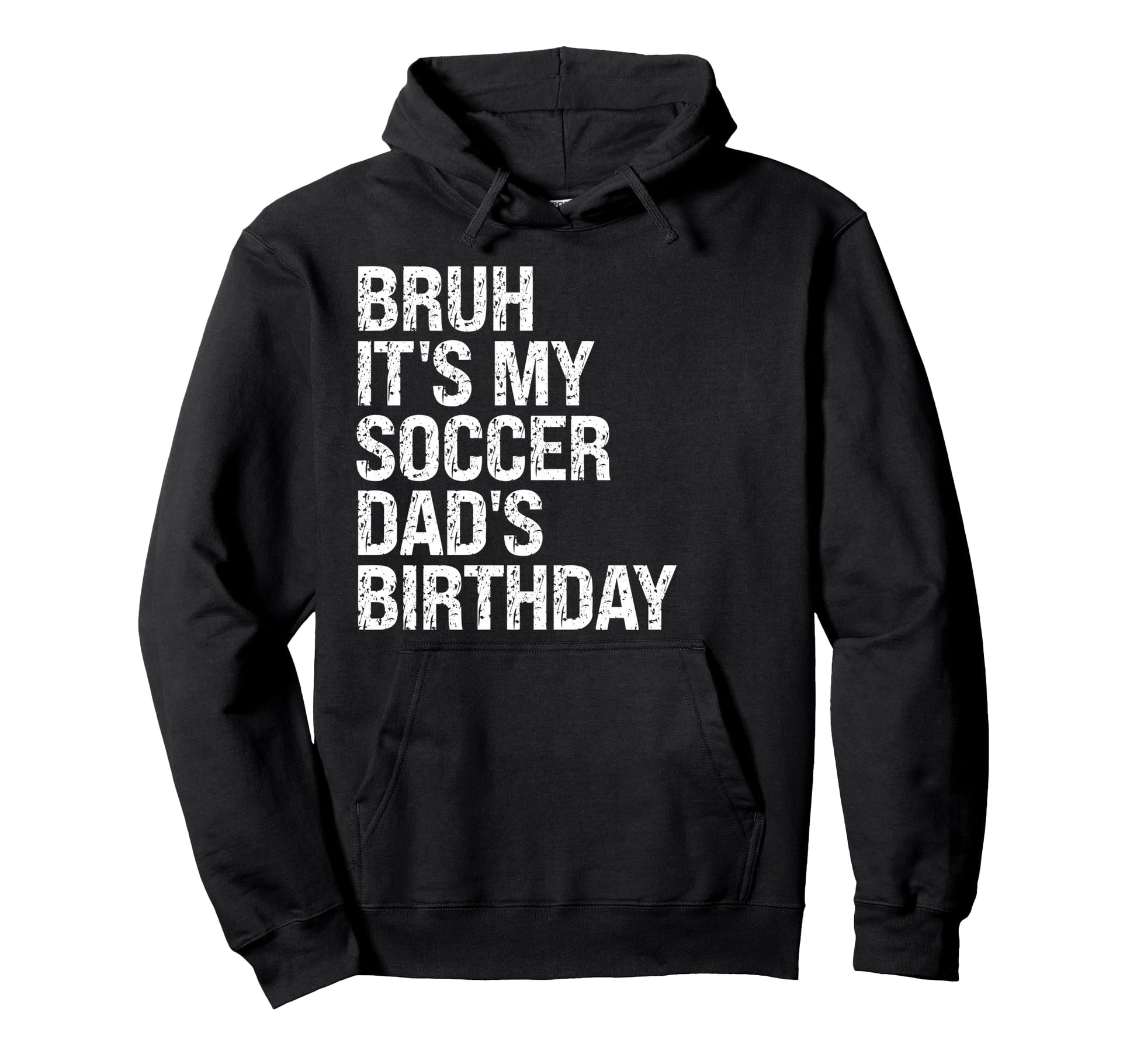 Bruh Its My Soccer Dads Birthday King Hoodie - Unique Graphic Unisex - T-Shirt, Sweatshirt, Hoodie