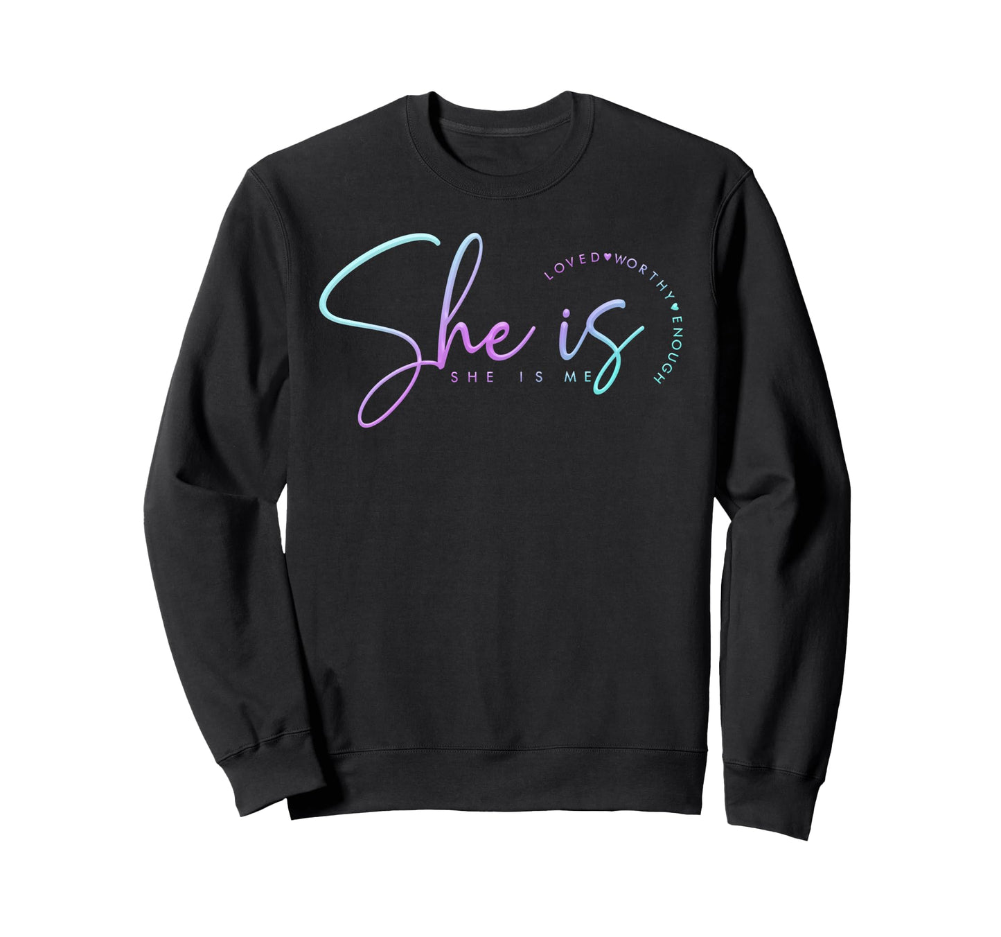 She Is Me She Is Loved Worthy Enough Sweatshirt - Trendy Graphic Unisex - T-Shirt, Sweatshirt, Hoodie