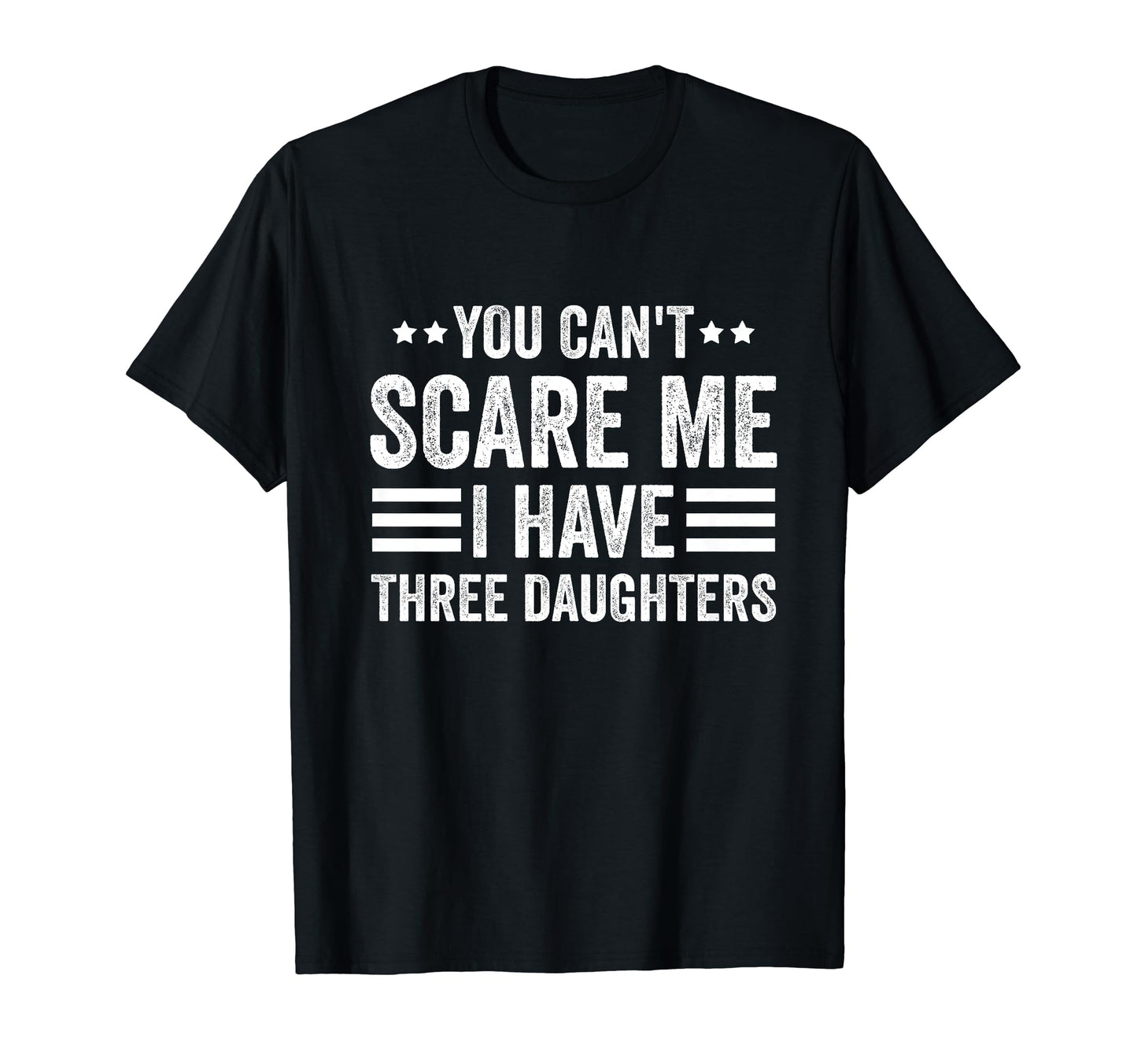 You Cant Scare Me I Have Three Daughters T-Shirt - Minimalist Print Unisex - T-Shirt, Sweatshirt, Hoodie