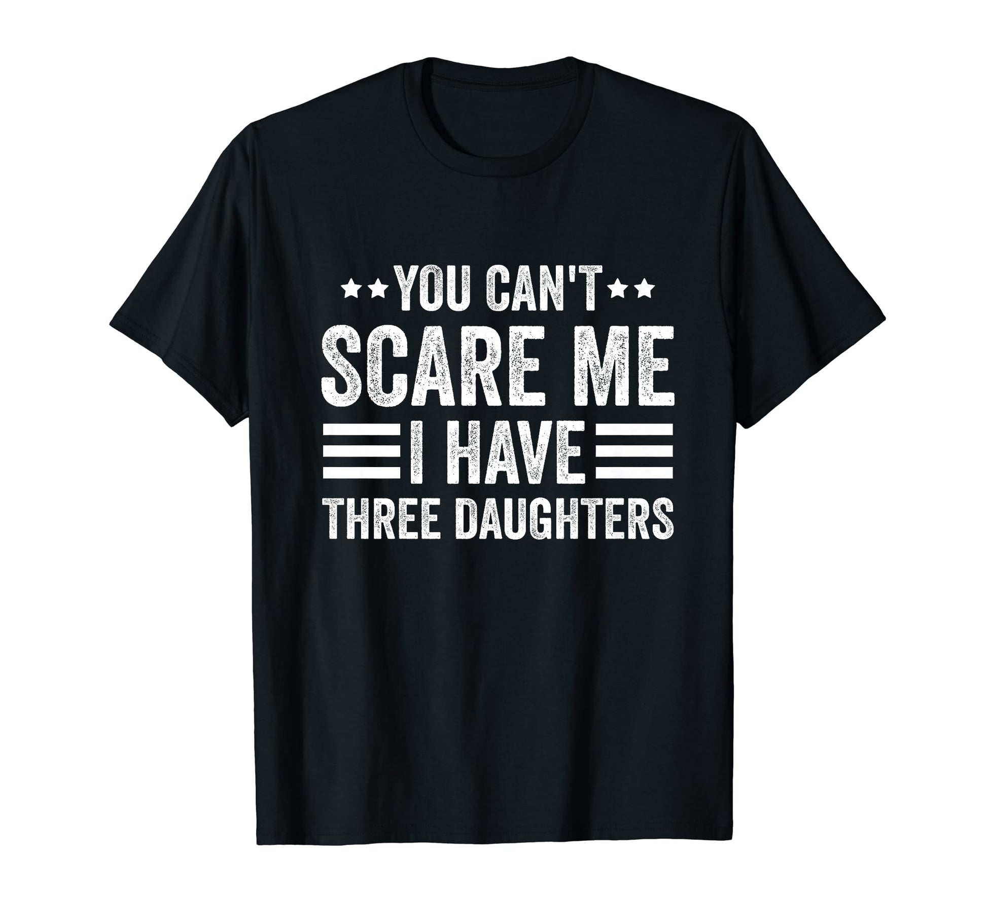 You Cant Scare Me I Have Three Daughters T-Shirt - Minimalist Print Unisex - T-Shirt, Sweatshirt, Hoodie