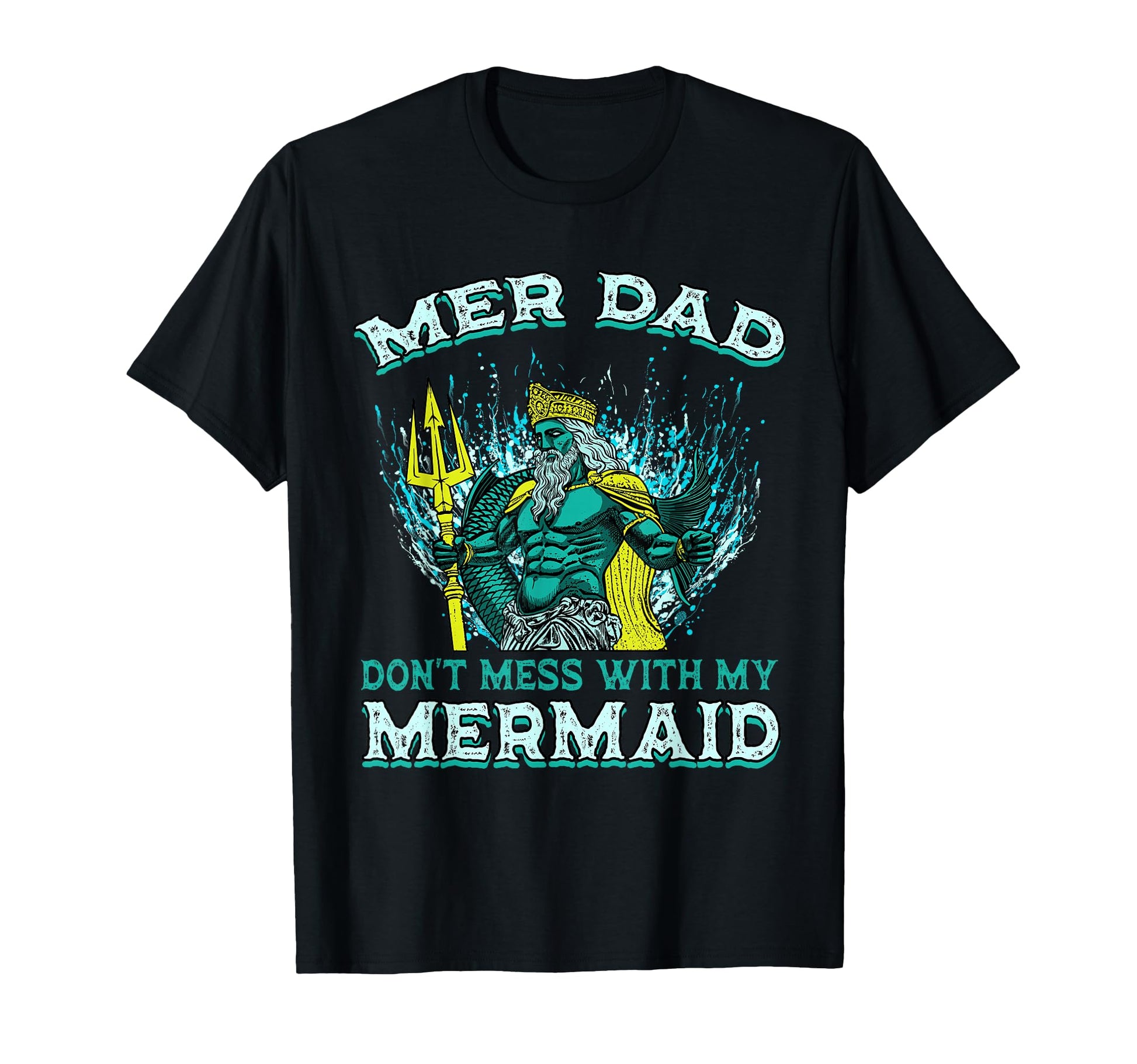 Mer Dad Dont Mess My Mermaid T-Shirt - Casual Everyday Wear Unisex - T-Shirt, Sweatshirt, Hoodie