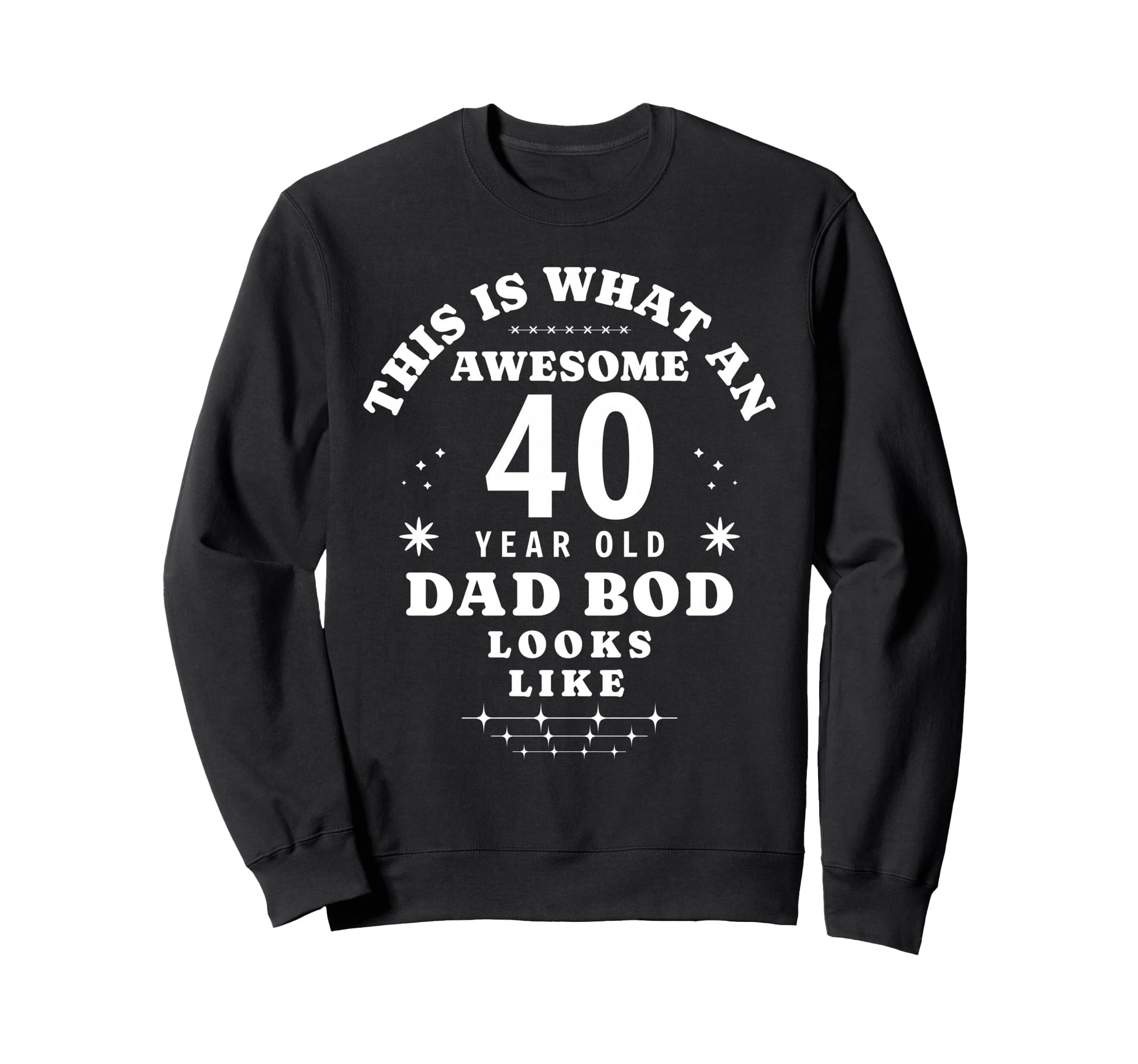 Funny 40Th Birthday Dad Bod Sweatshirt - Fun Novelty Design Men Women - T-Shirt, Sweatshirt, Hoodie
