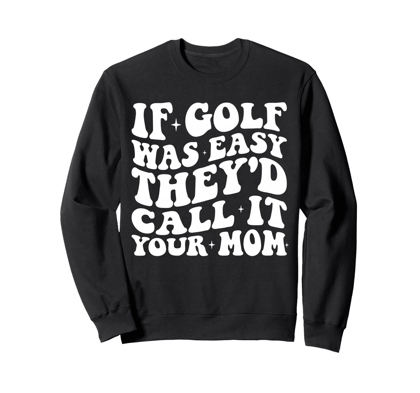 Funny If Golf Was Easy Theyd Call Sweatshirt - Novelty Apparel for Adults - T-Shirt, Sweatshirt, Hoodie