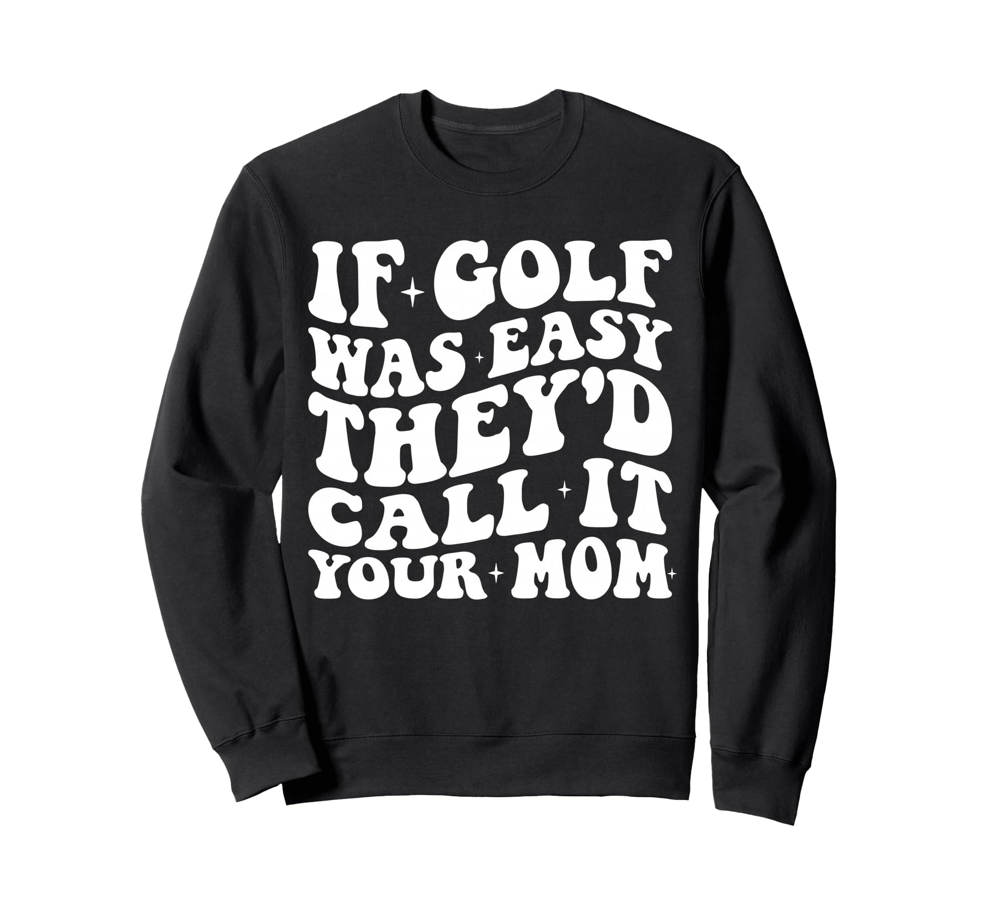 Funny If Golf Was Easy Theyd Call Sweatshirt - Novelty Apparel for Adults - T-Shirt, Sweatshirt, Hoodie