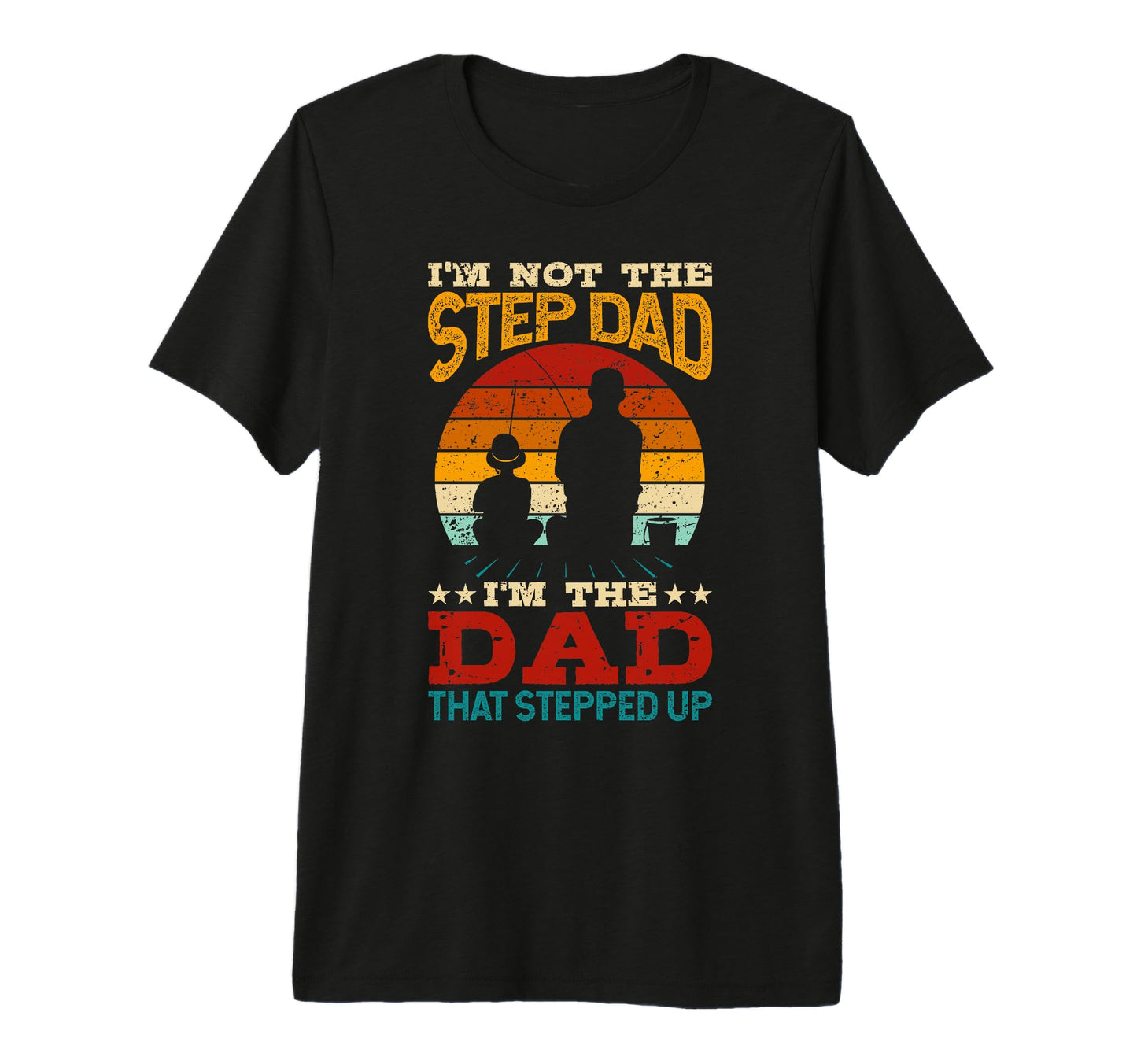 Im Not Step Dad Im Dad That Stepped T-Shirt - Custom Art Print Men Women - T-Shirt, Sweatshirt, Hoodie