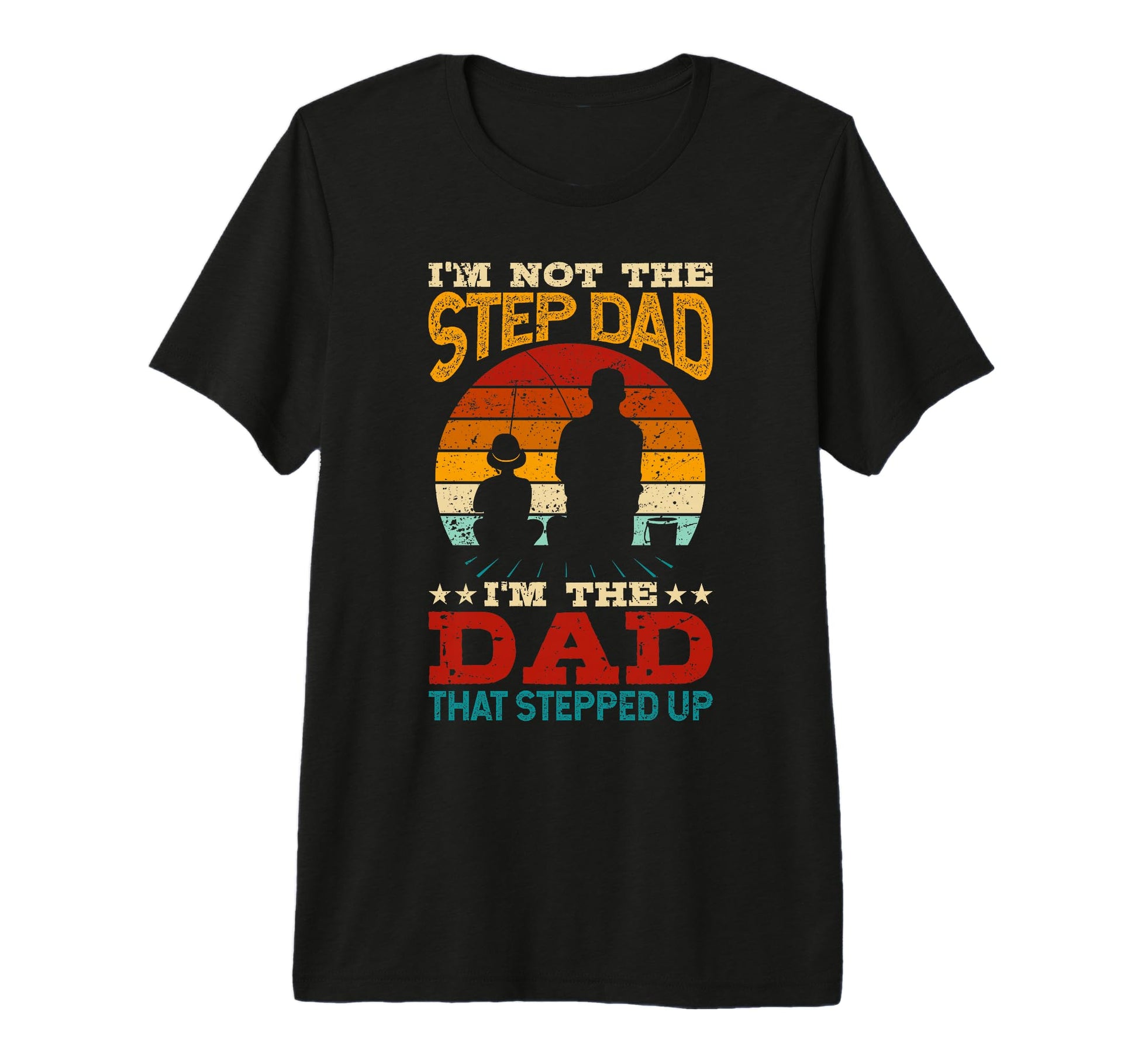 Im Not Step Dad Im Dad That Stepped T-Shirt - Custom Art Print Men Women - T-Shirt, Sweatshirt, Hoodie