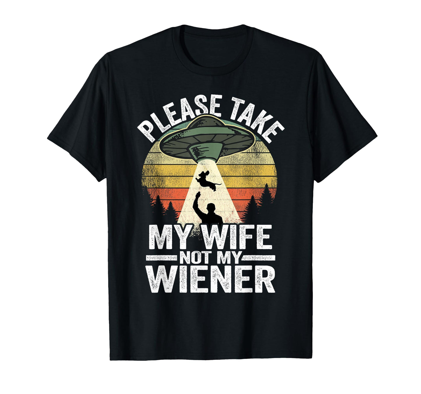 Please Take My Wife Not My Wiener T-Shirt - Fun Novelty Design Men Women - T-Shirt, Sweatshirt, Hoodie