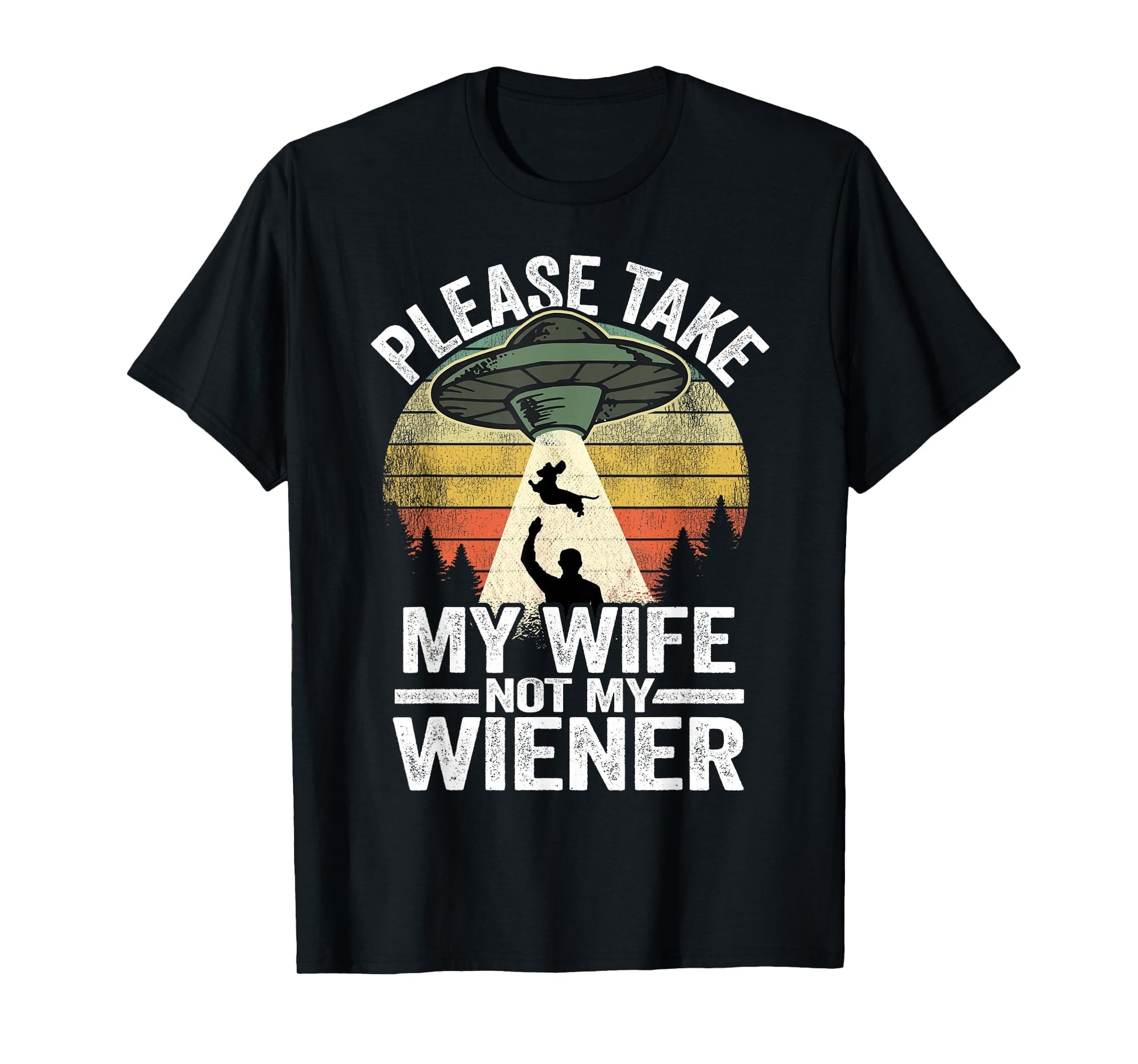 Please Take My Wife Not My Wiener T-Shirt - Fun Novelty Design Men Women - T-Shirt, Sweatshirt, Hoodie