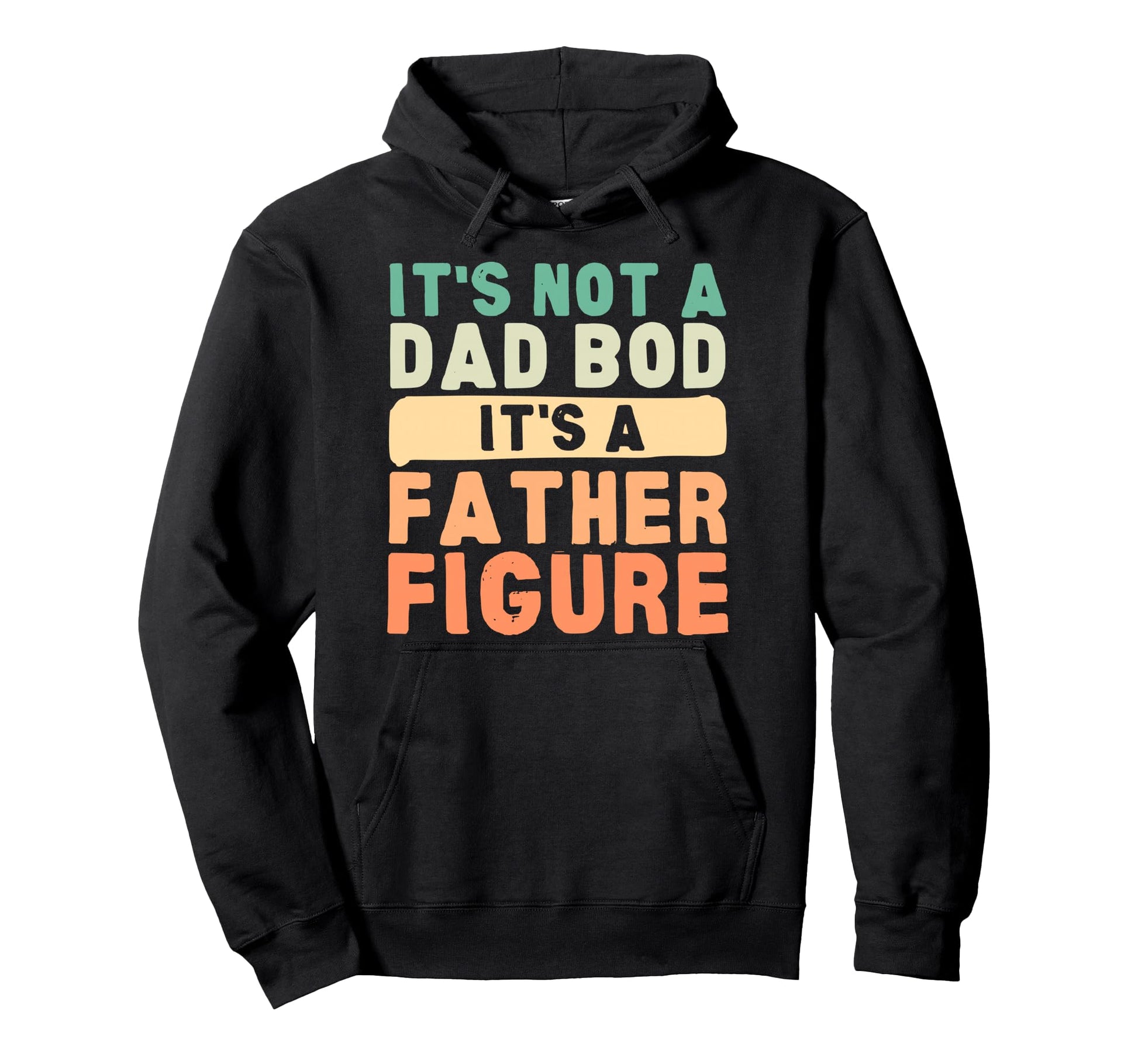 Its Not Dad Bod Its Father Figure Hoodie - Custom Art Print Men Women - T-Shirt, Sweatshirt, Hoodie