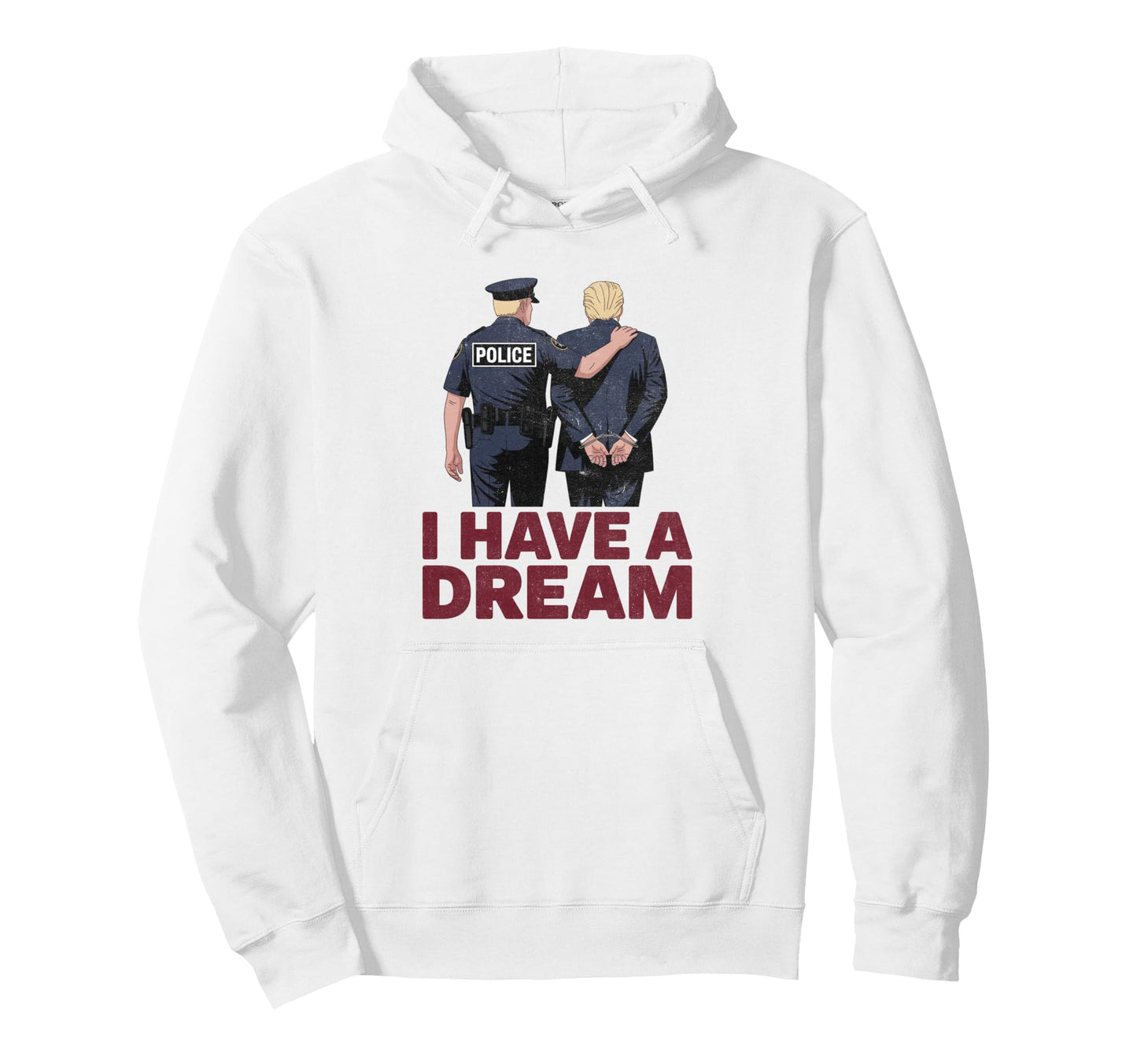 I Have Dream Funny Anti Trump Police Hoodie - Novelty Apparel Unisex - T-Shirt, Sweatshirt, Hoodie