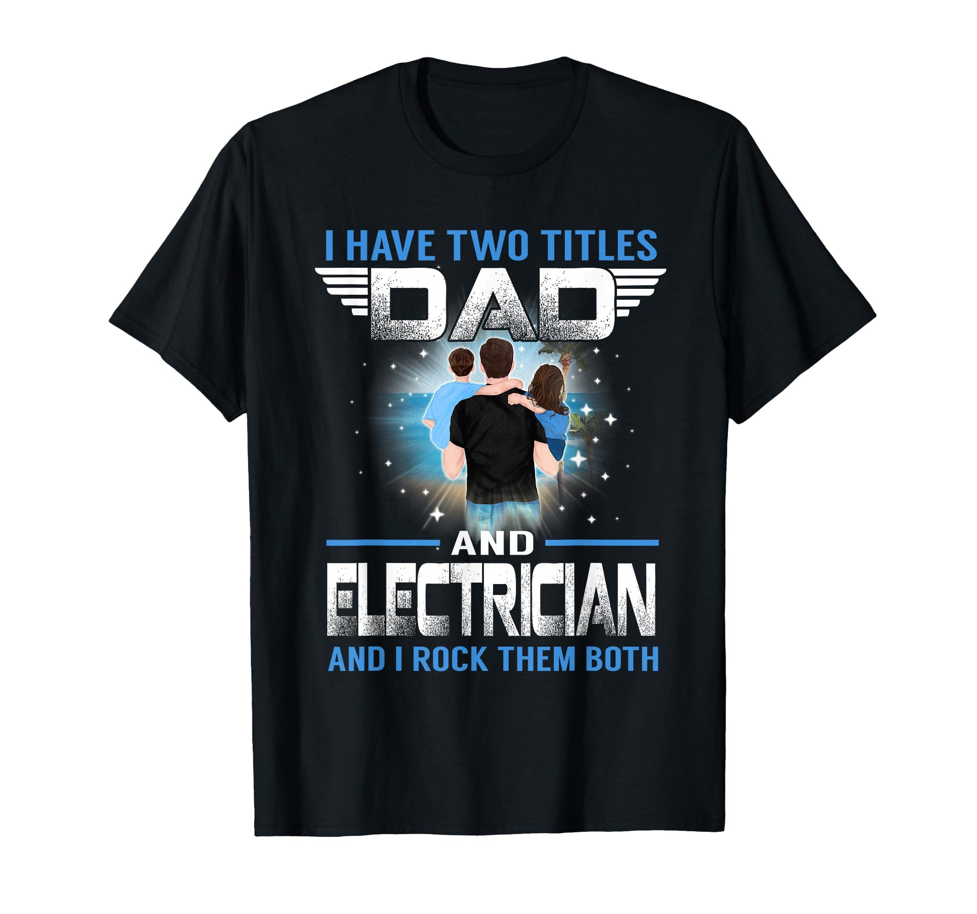 I Have Two Titles Dad And T-Shirt - Casual Everyday Wear Men Women - T-Shirt, Sweatshirt, Hoodie