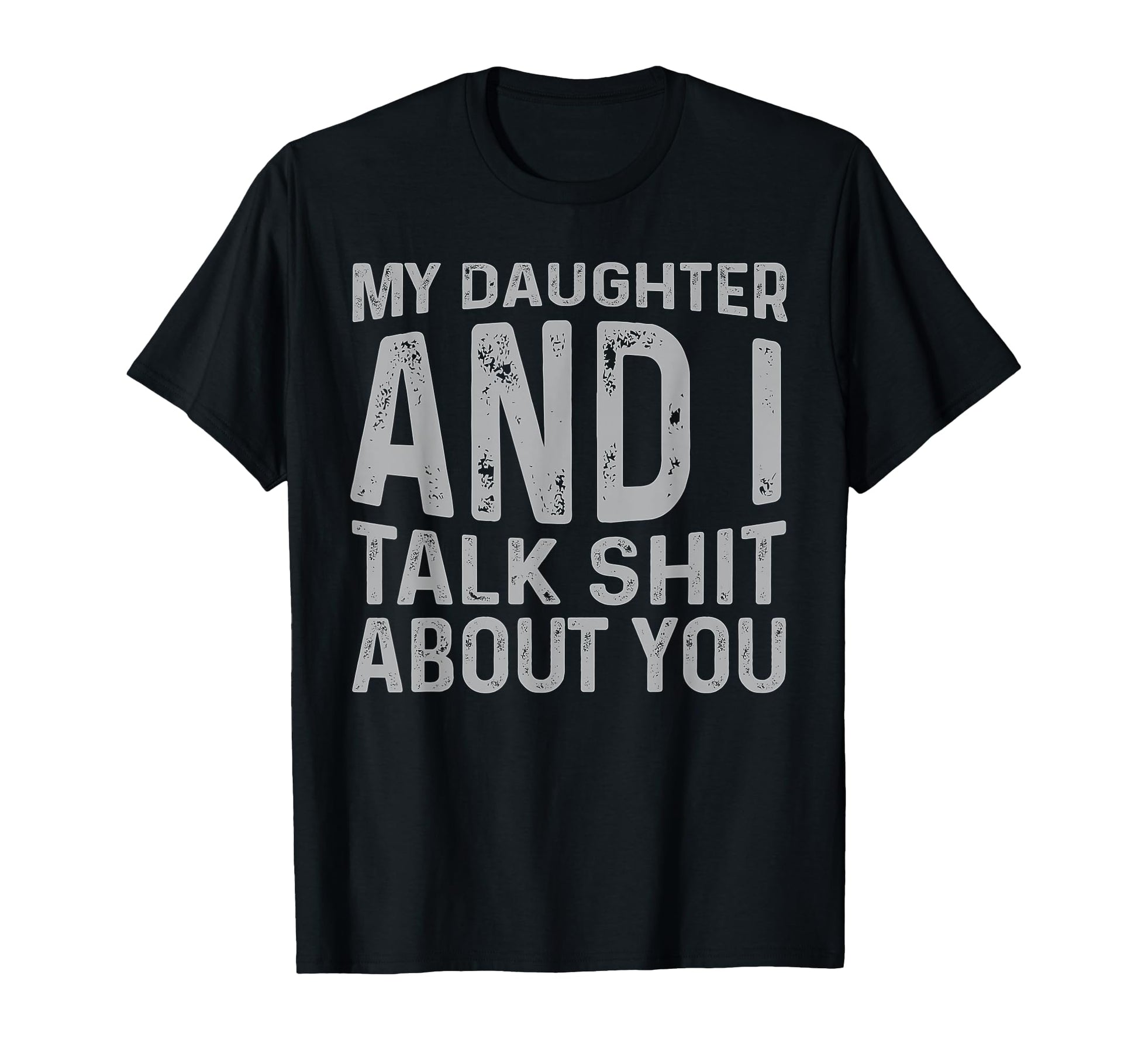 My Daughter And I Talk Shit About You T-Shirt - Unique Graphic Unisex - T-Shirt, Sweatshirt, Hoodie