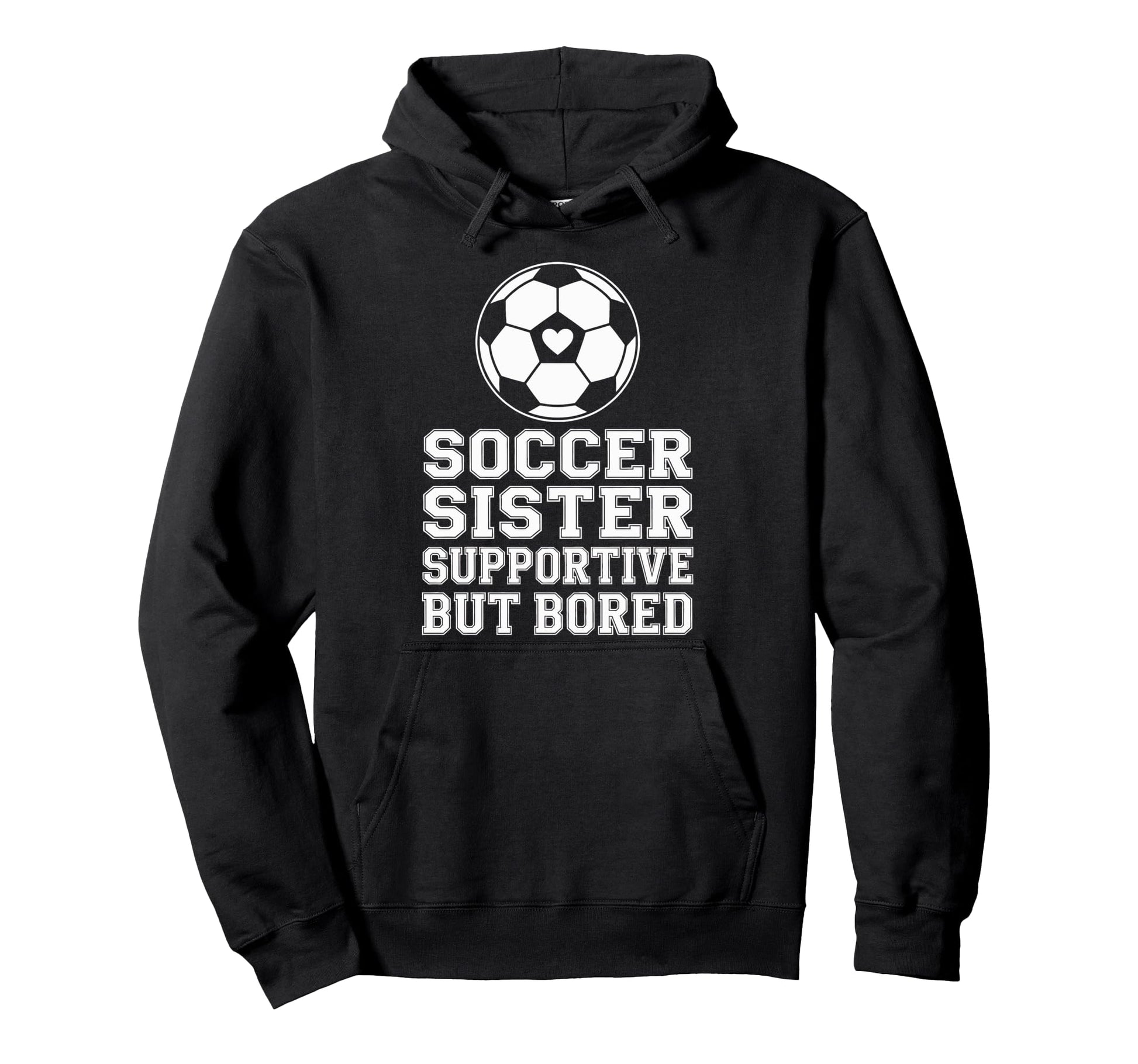 Funny Soccer Sister Supportive Sibling Hoodie - Fun Novelty Design Unisex - T-Shirt, Sweatshirt, Hoodie