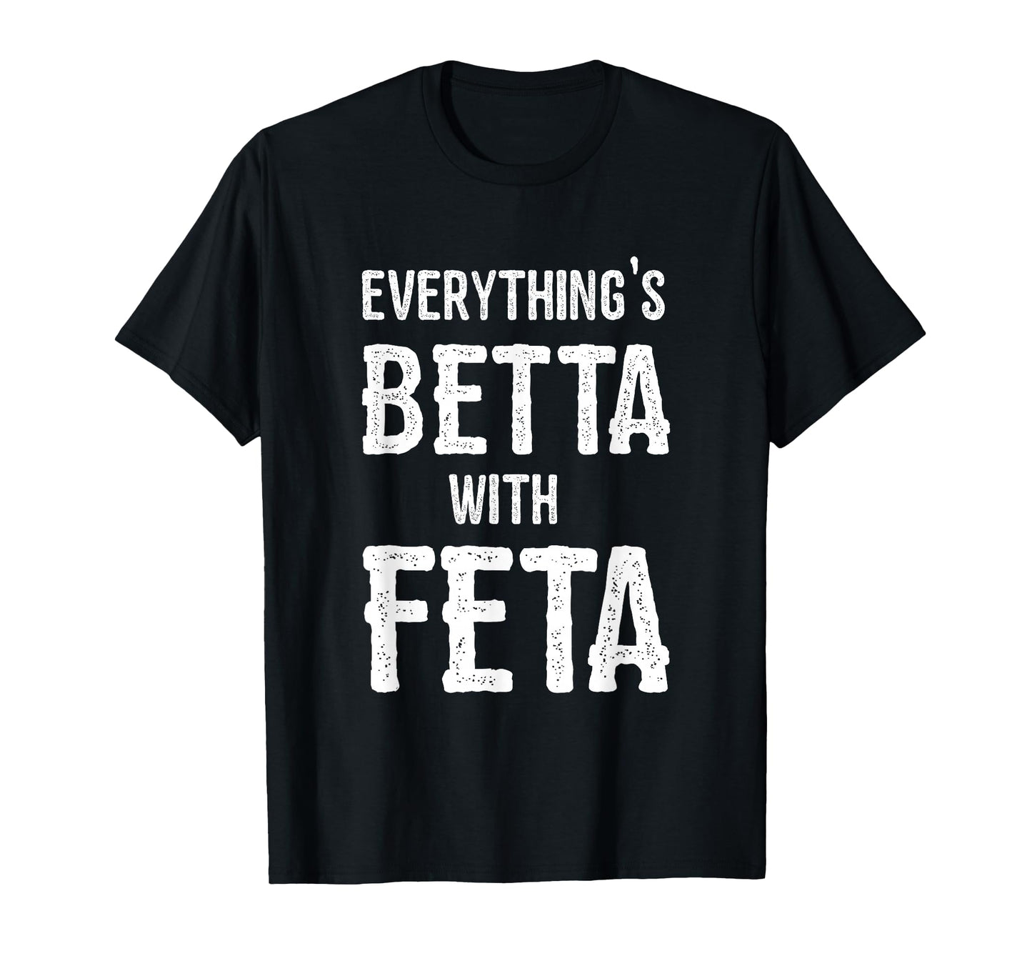 Greece Everythings Better Feta T-Shirt - Custom Art Print Unisex - T-Shirt, Sweatshirt, Hoodie
