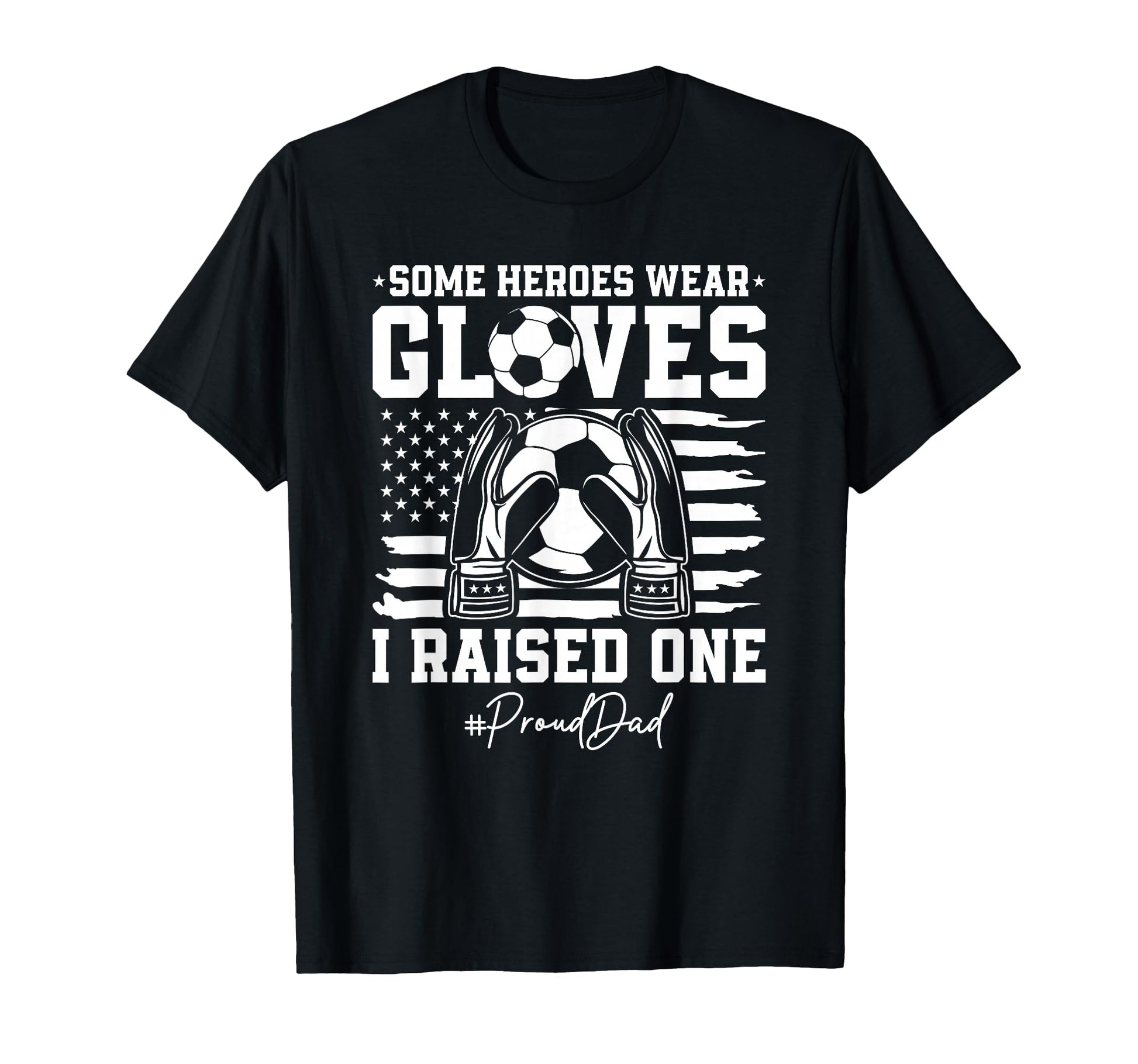 Some Heroes Wear Gloves I Raised Soccer T-Shirt - Custom Art Print Unisex - T-Shirt, Sweatshirt, Hoodie