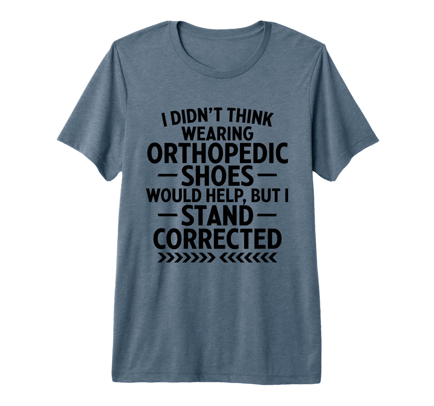 Funny Orthopedic Shoes Stand Corrected Dad T-Shirt - Unique Graphic Unisex - T-Shirt, Sweatshirt, Hoodie