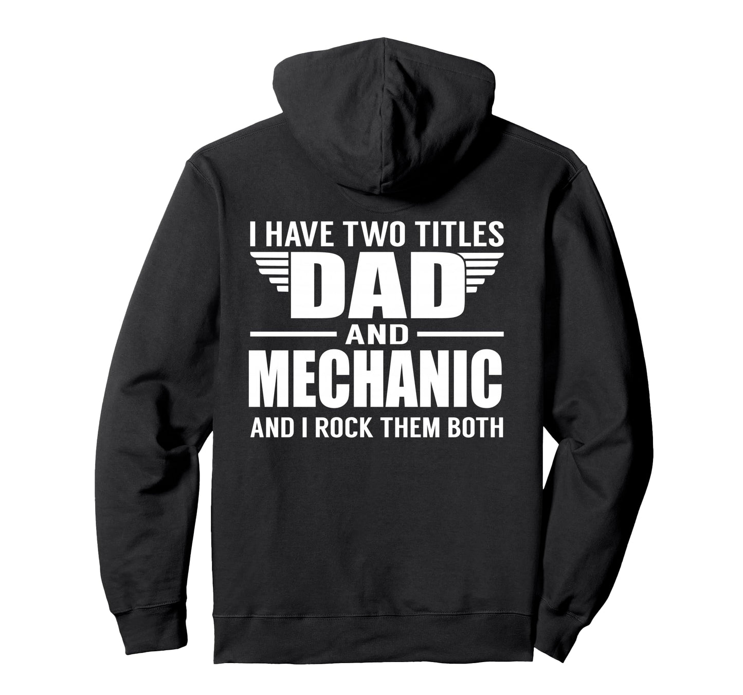 I Have Two Titles Dad And Mechanic Hoodie - Fun Novelty Design Men Women - T-Shirt, Sweatshirt, Hoodie