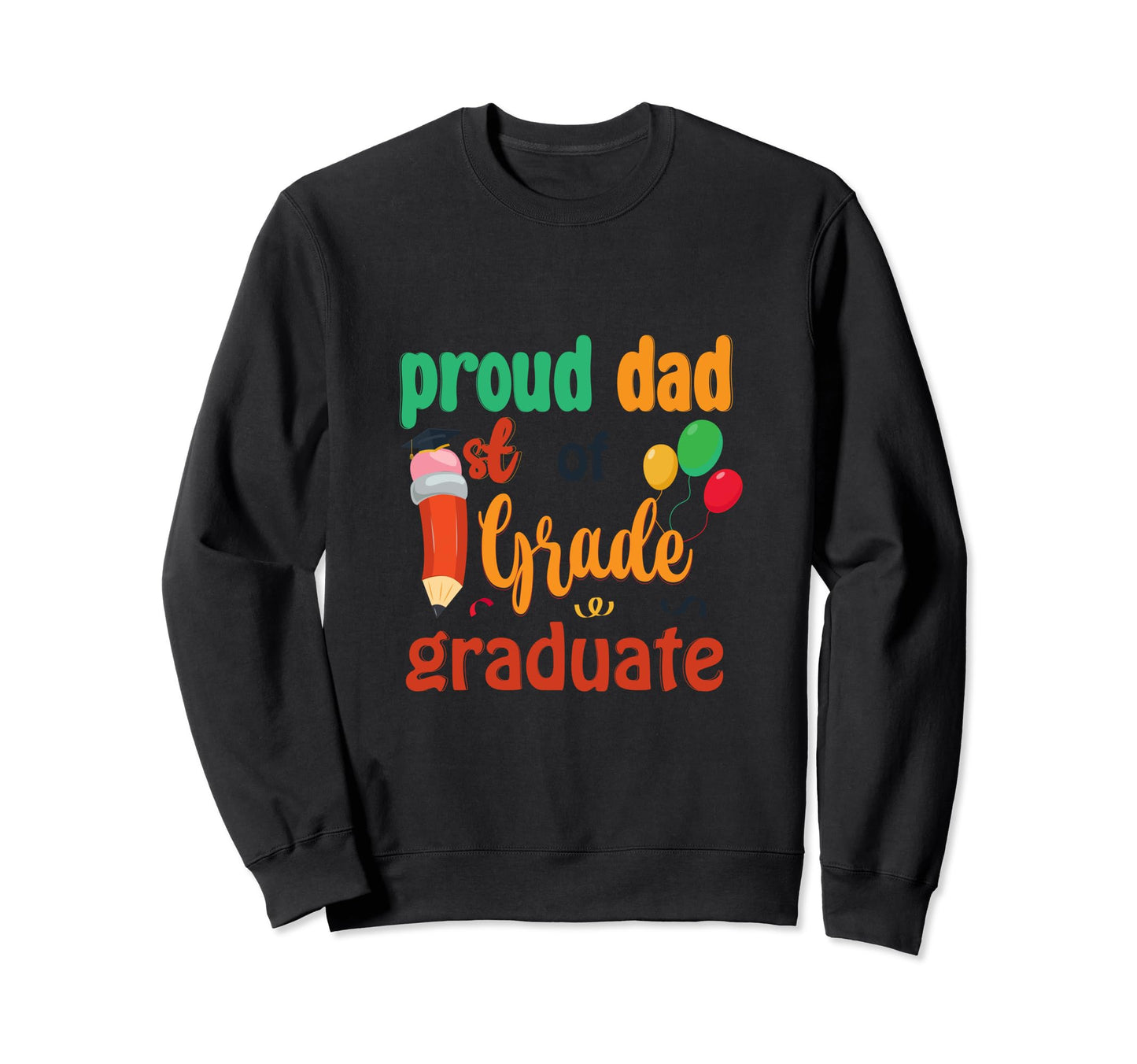 Proud Dad First Grade Graduate Sweatshirt - Novelty Apparel Unisex - T-Shirt, Sweatshirt, Hoodie
