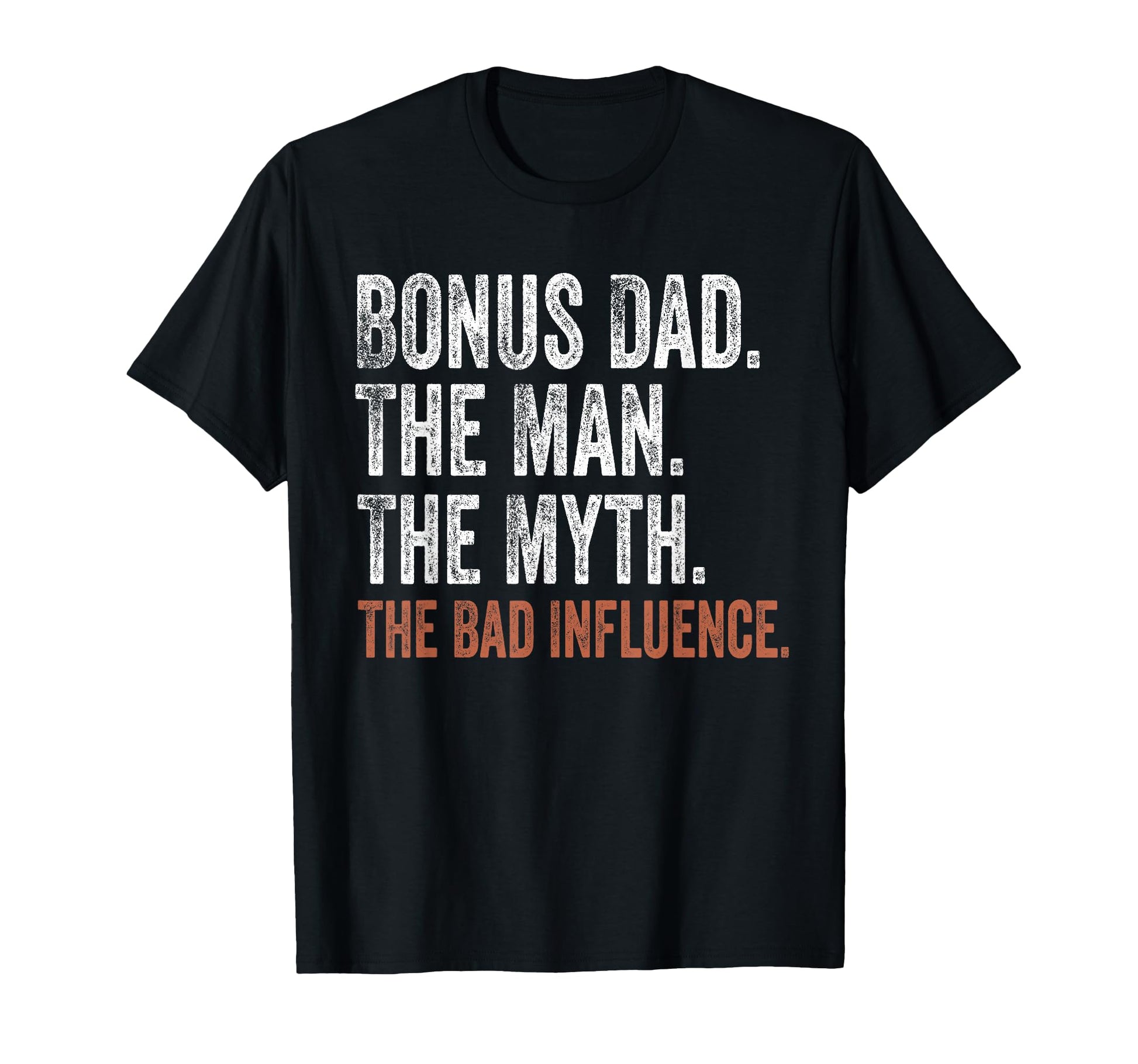 Bonus Dad Myth Bad Influence T-Shirt - Casual Everyday Wear Men Women - T-Shirt, Sweatshirt, Hoodie