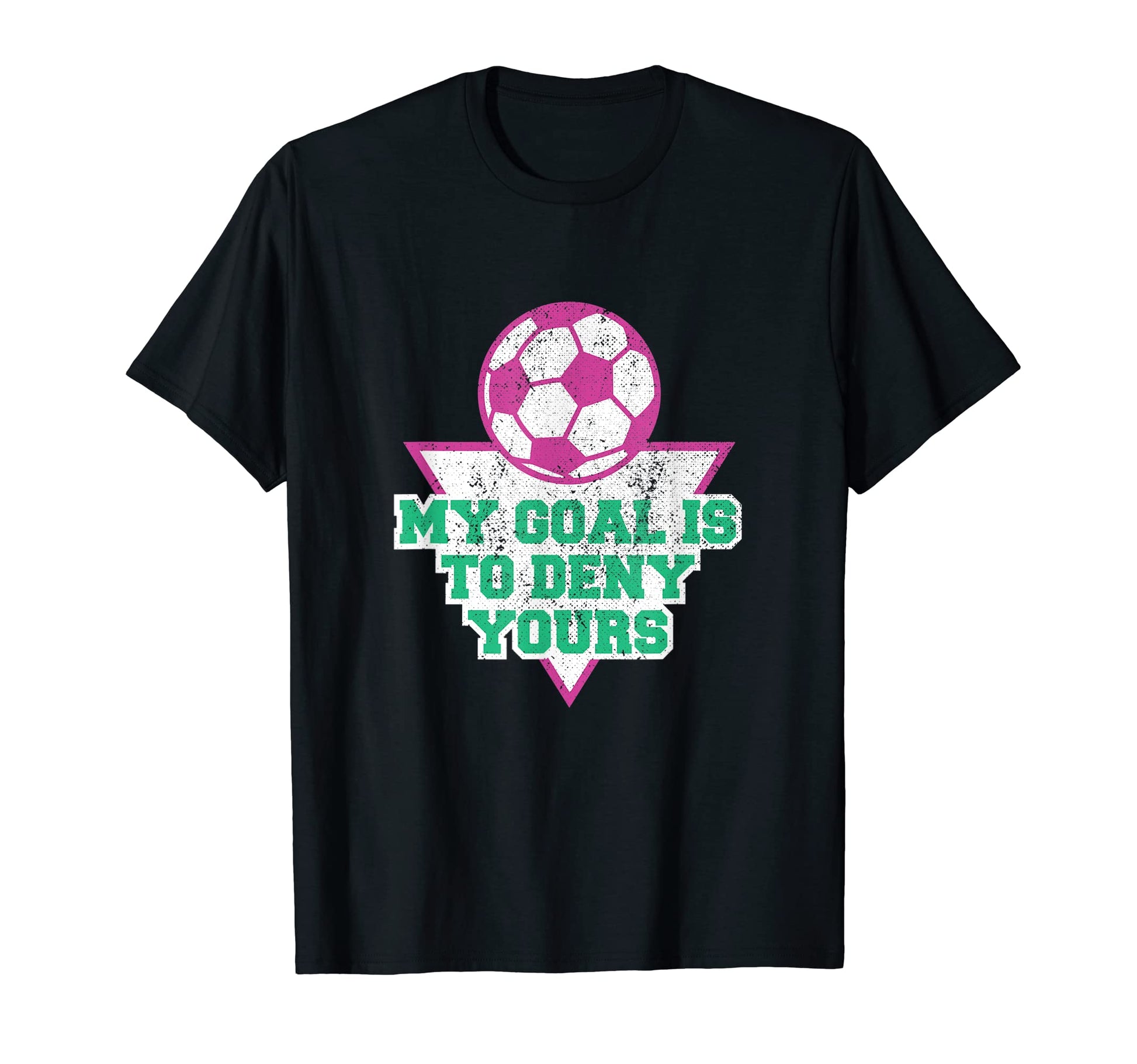 My Goal Is To Deny Yours Soccer Goalie T-Shirt - Novelty Apparel Unisex - T-Shirt, Sweatshirt, Hoodie