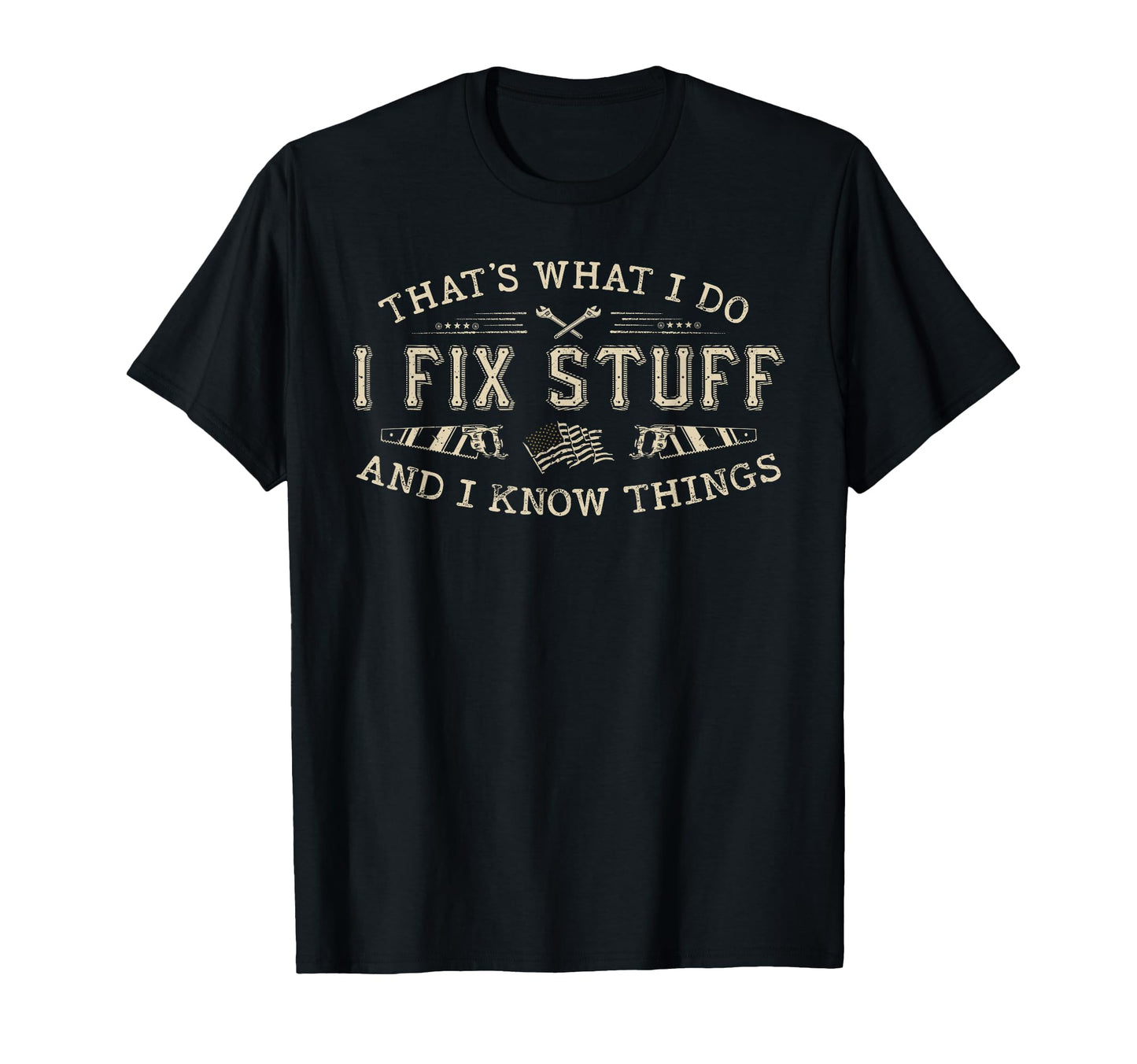 Thats What I Do I Fix Stuff And I T-Shirt - Novelty Apparel for Adults - T-Shirt, Sweatshirt, Hoodie