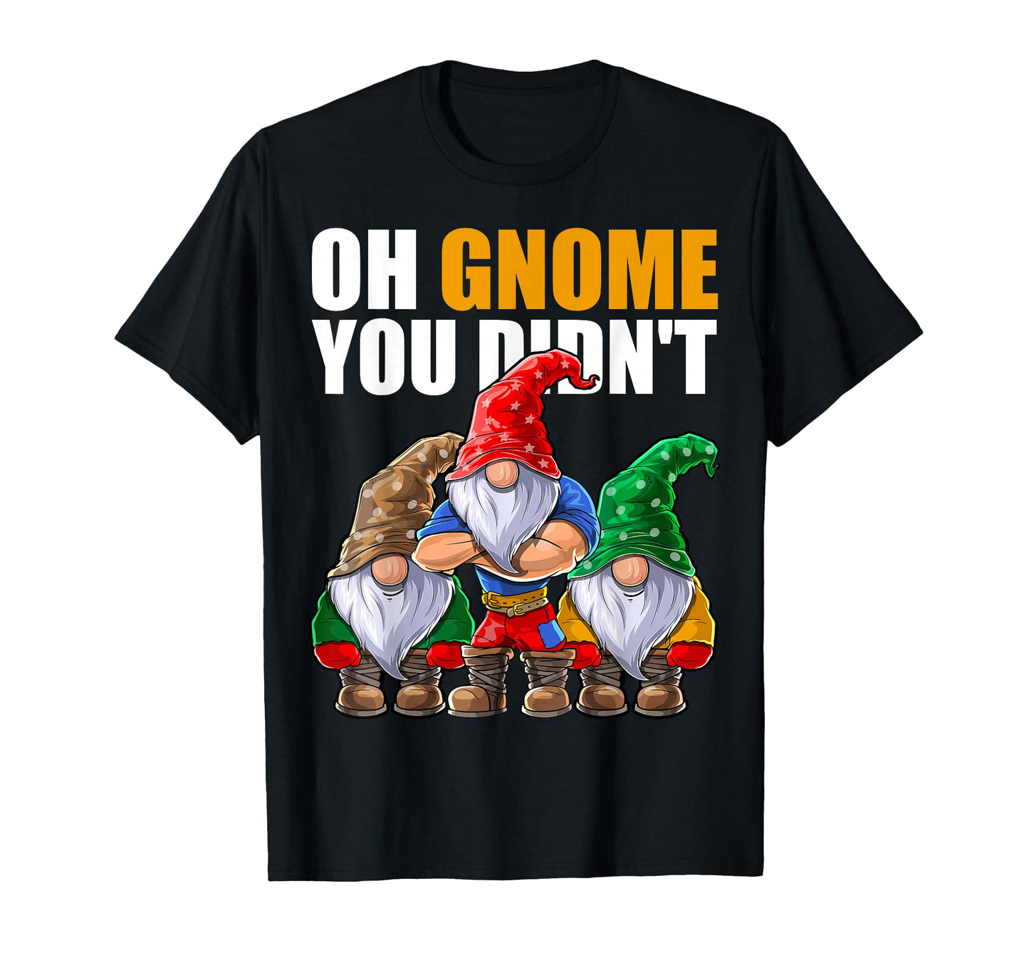 Oh Gnome You Didnt Funny Gardening Gnome T-Shirt - Trendy Graphic Unisex - T-Shirt, Sweatshirt, Hoodie