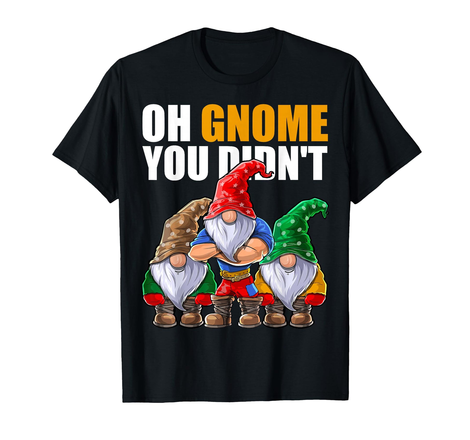 Oh Gnome You Didnt Funny Gardening Gnome T-Shirt - Trendy Graphic Unisex - T-Shirt, Sweatshirt, Hoodie