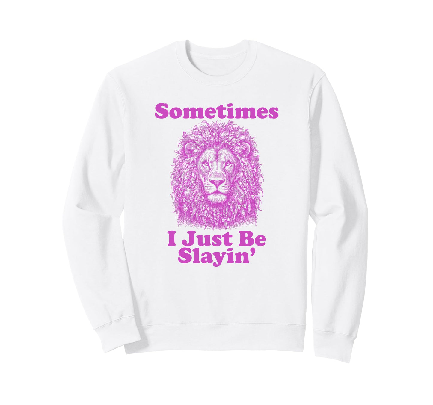 Sometimes I Just Be Slayin Funny Dad Sweatshirt - Minimalist Print Unisex - T-Shirt, Sweatshirt, Hoodie