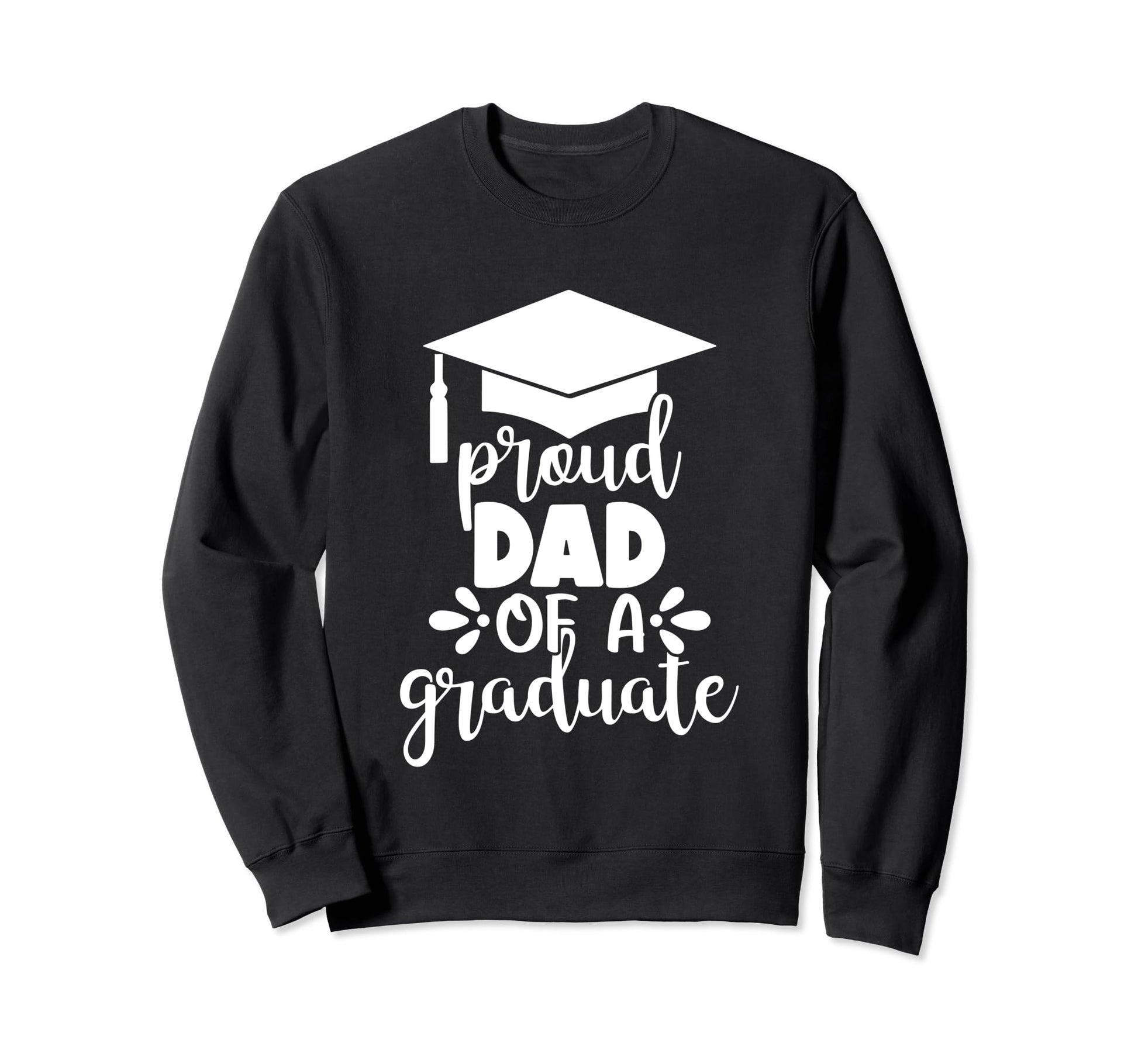 Proud Dad Graduate Graduation Sweatshirt - Casual Everyday Wear Unisex - T-Shirt, Sweatshirt, Hoodie