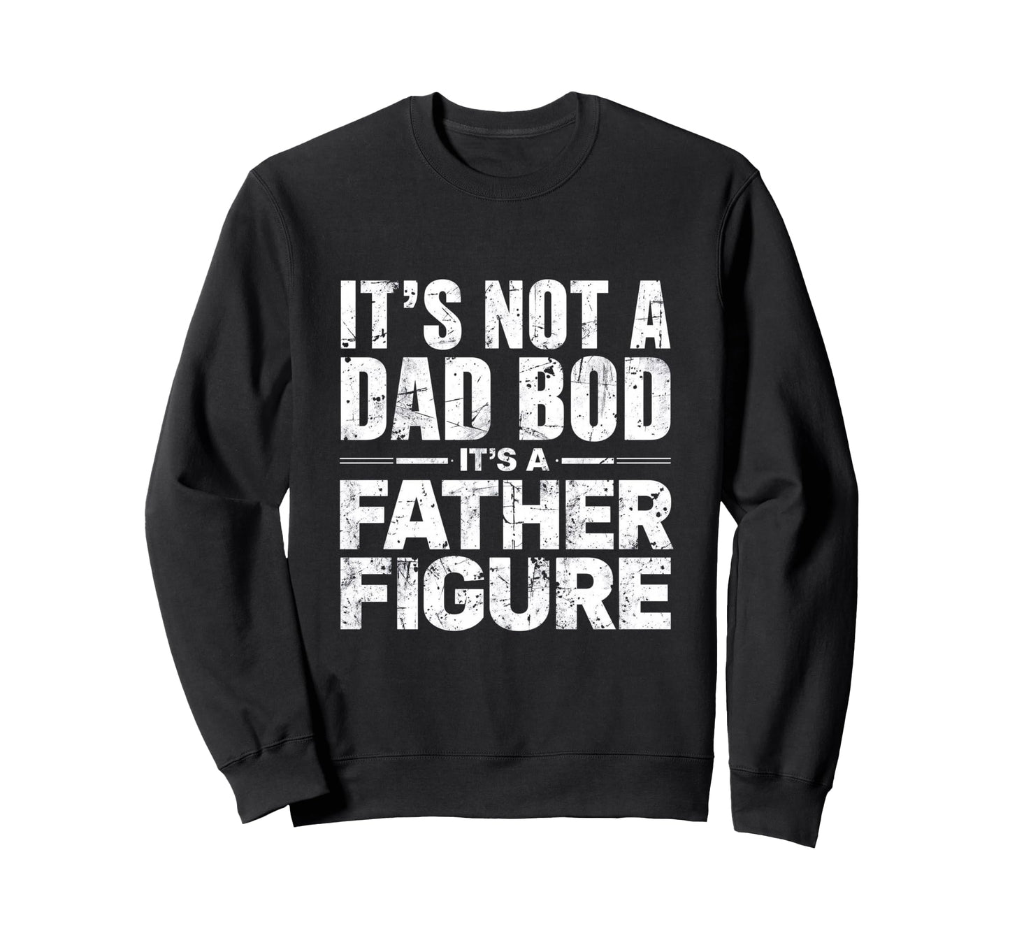 Mens Its Not Dad Bod Its Father Sweatshirt - Streetwear Style Unisex - T-Shirt, Sweatshirt, Hoodie