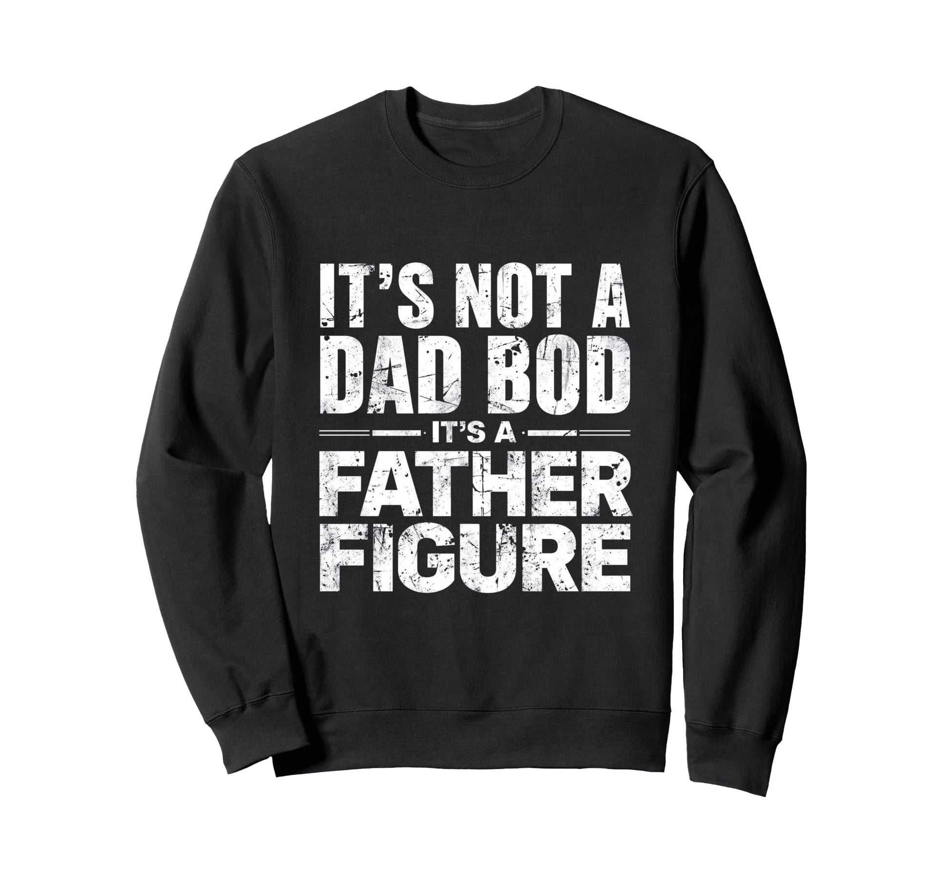 Mens Its Not Dad Bod Its Father Sweatshirt - Streetwear Style Unisex - T-Shirt, Sweatshirt, Hoodie