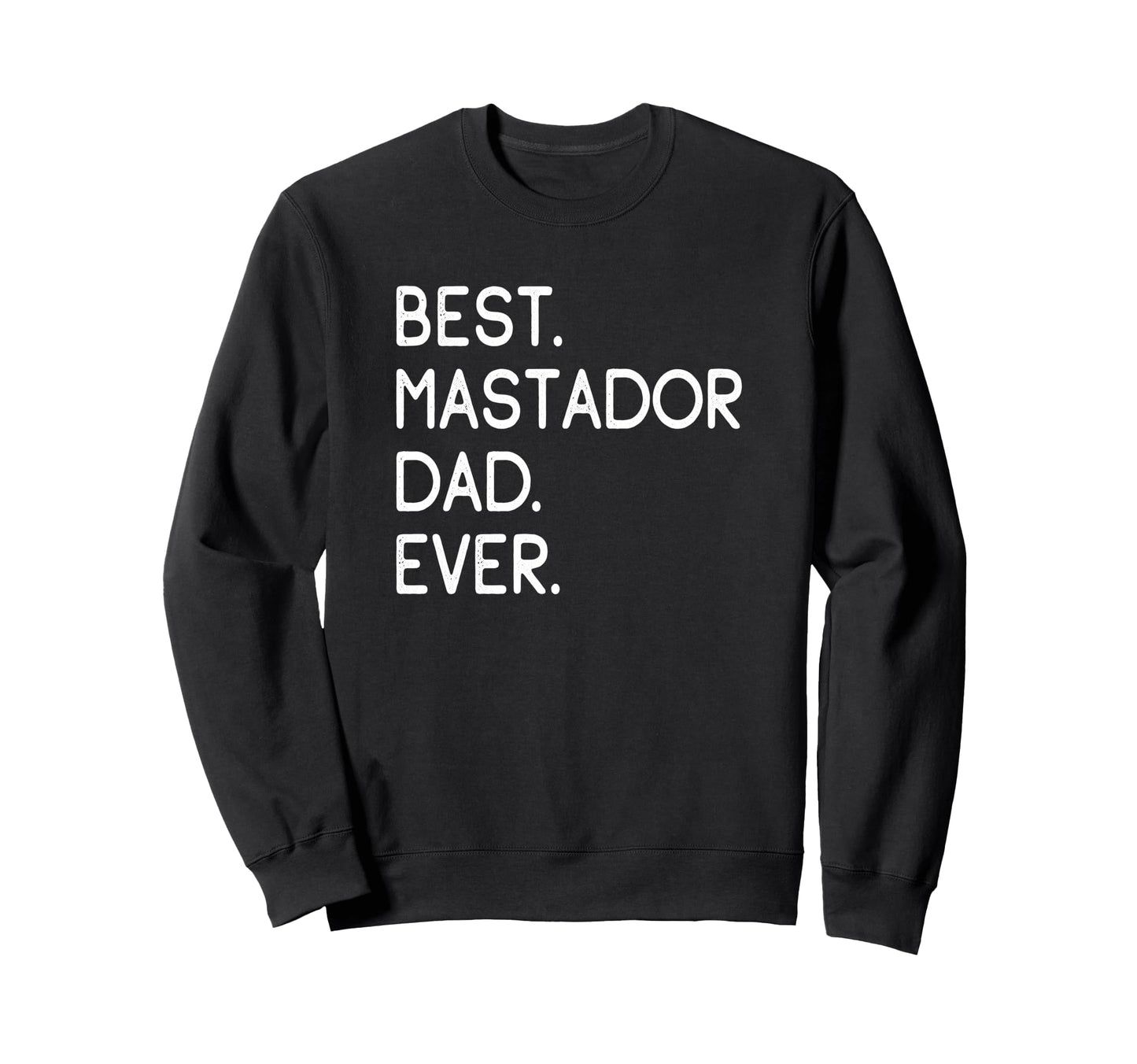 Mastadors Best Mastador Dad Ever Sweatshirt - Unique Graphic Men Women - T-Shirt, Sweatshirt, Hoodie