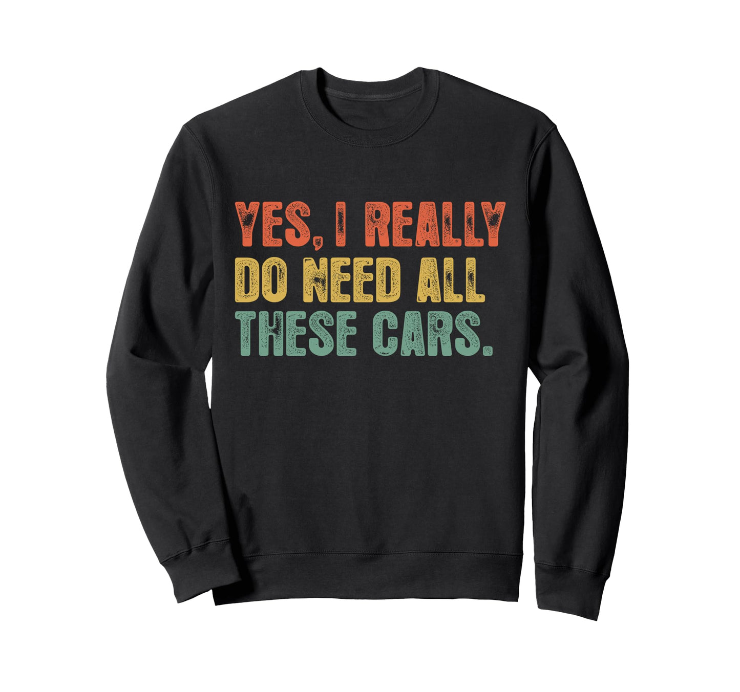 Yes I Really Do Need All These Cars Sweatshirt - Graphic Print for Adults - T-Shirt, Sweatshirt, Hoodie