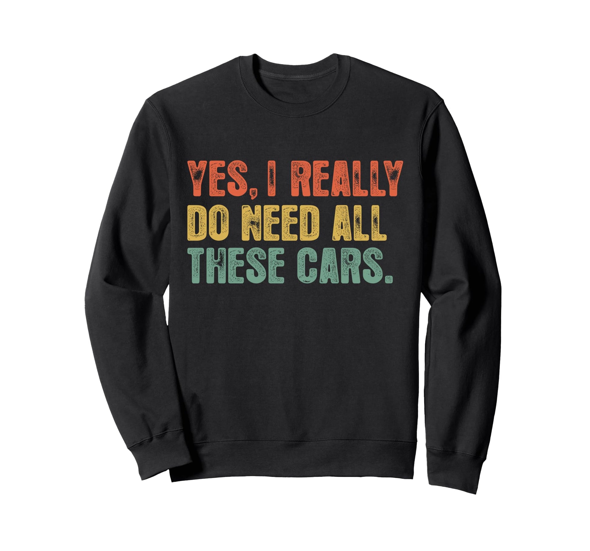 Yes I Really Do Need All These Cars Sweatshirt - Graphic Print for Adults - T-Shirt, Sweatshirt, Hoodie