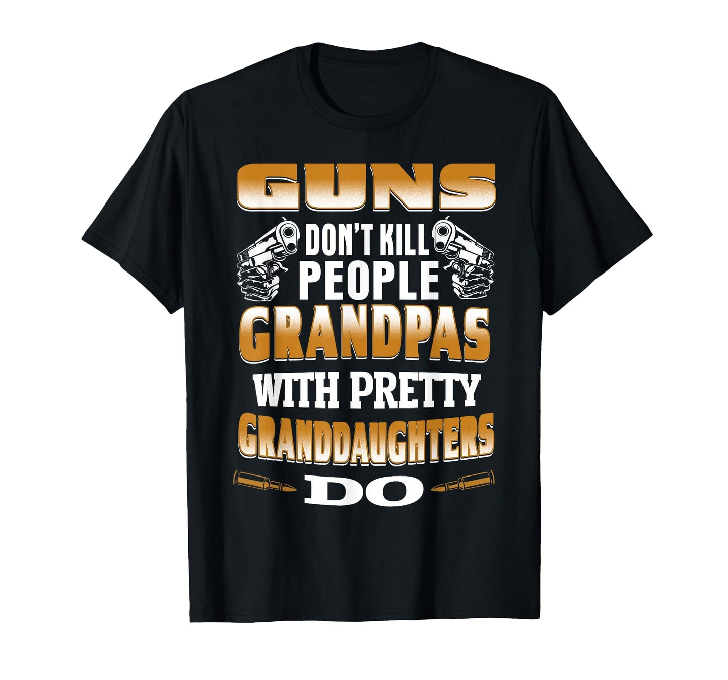 Guns Dont Kill People Grandpas Pretty T-Shirt - Fun Novelty Design Unisex - T-Shirt, Sweatshirt, Hoodie