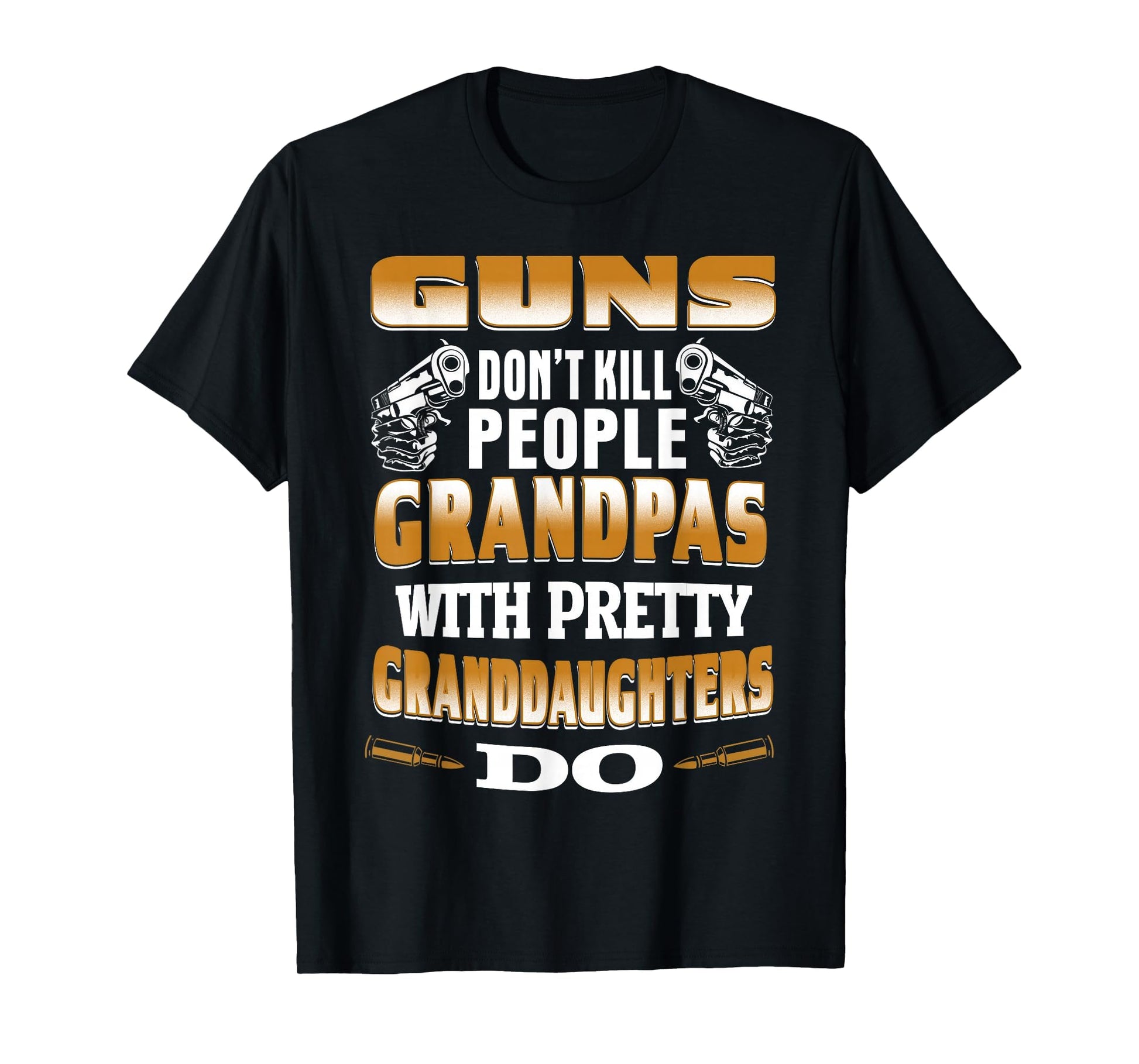 Guns Dont Kill People Grandpas Pretty T-Shirt - Fun Novelty Design Unisex - T-Shirt, Sweatshirt, Hoodie