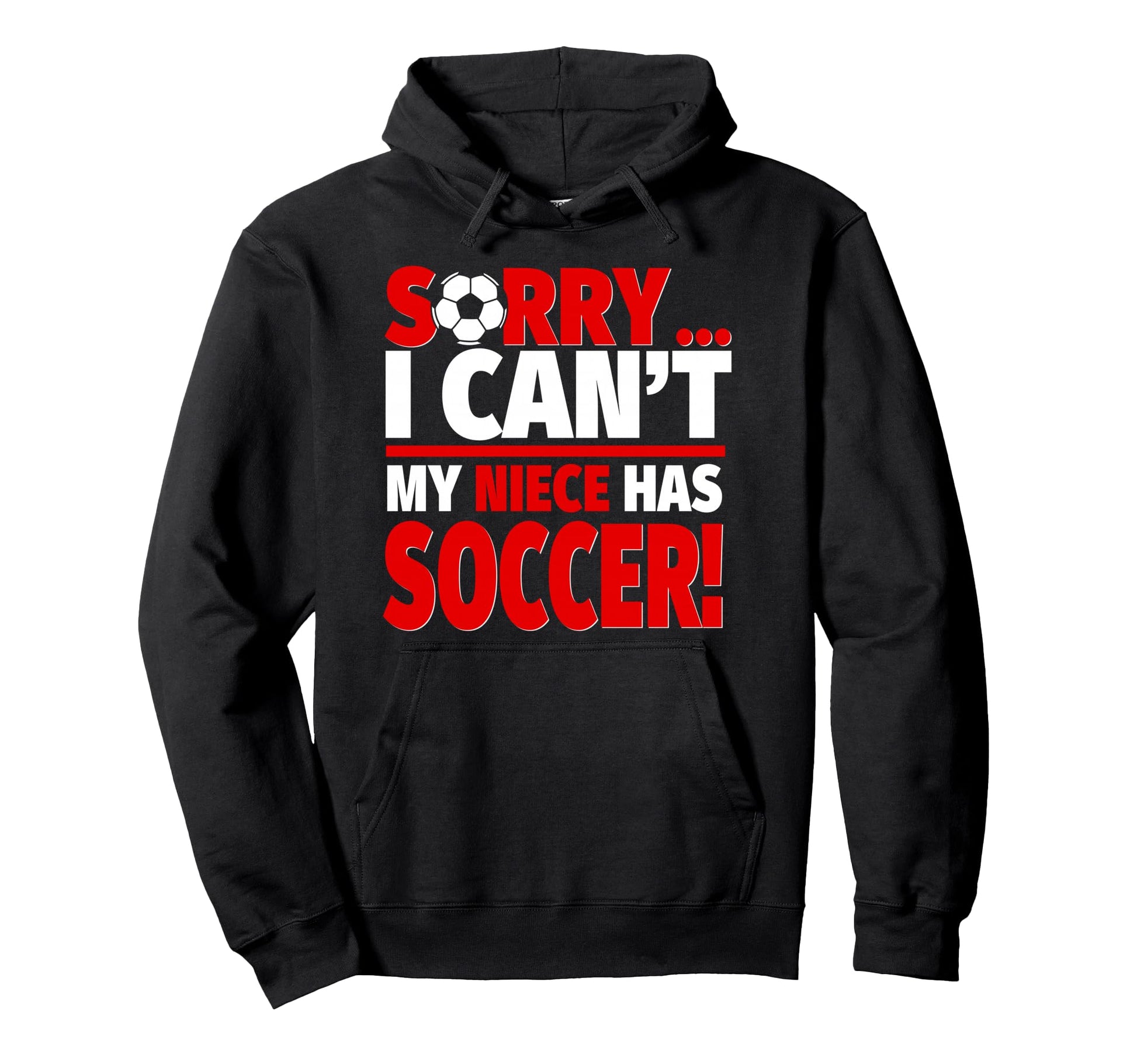 Sorry My Niece Has Soccer Aunt Or Uncle Hoodie - Graphic Print Unisex - T-Shirt, Sweatshirt, Hoodie