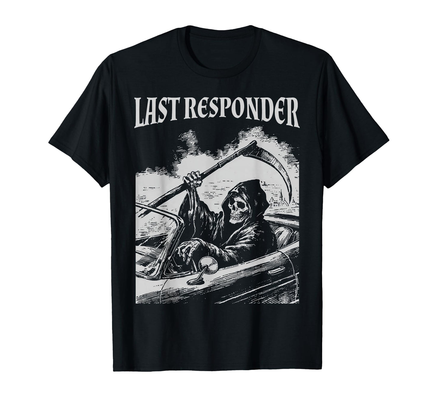 Funny Grim Reaper Last Responder T-Shirt - Casual Everyday Wear Men Women - T-Shirt, Sweatshirt, Hoodie