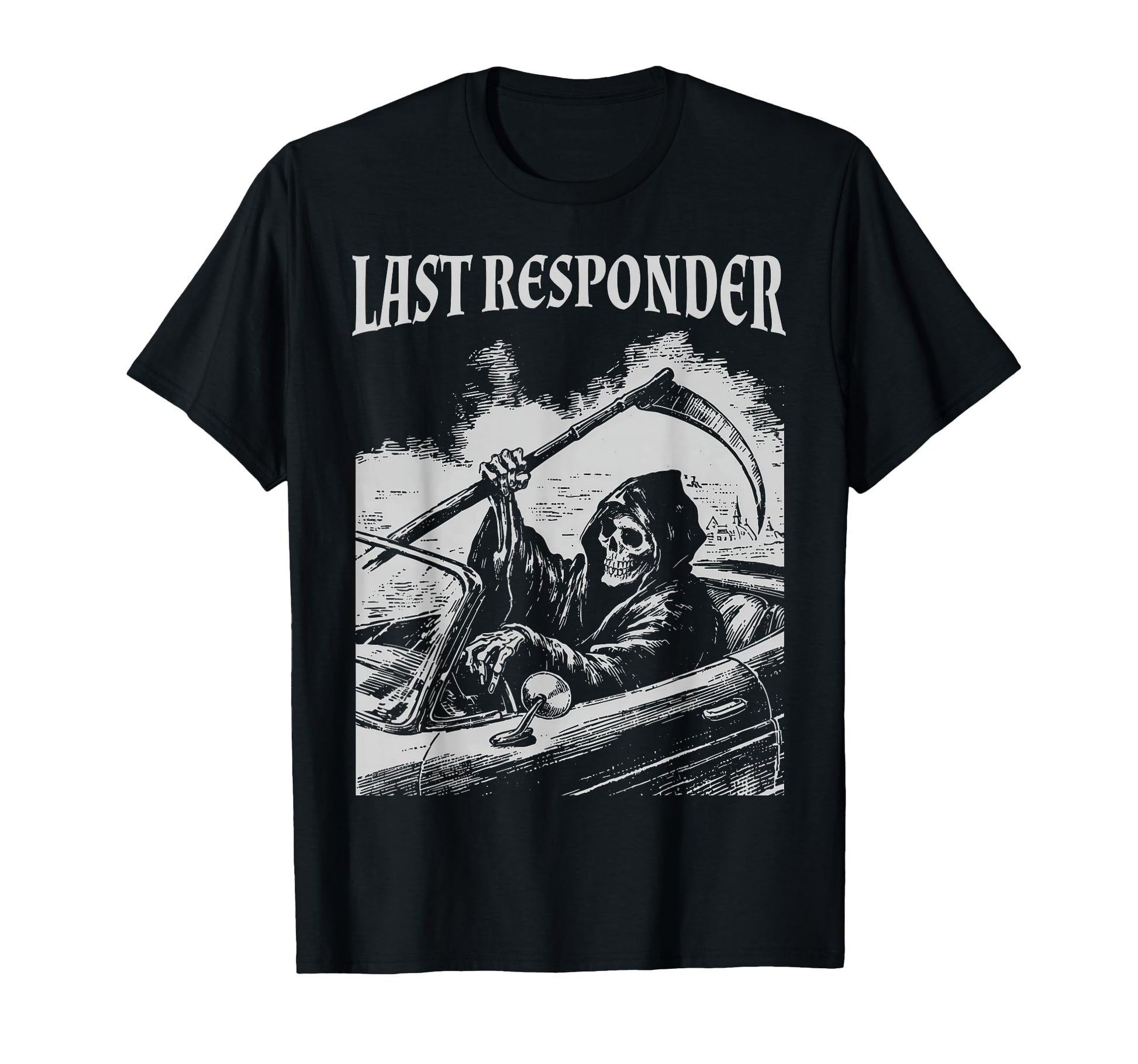 Funny Grim Reaper Last Responder T-Shirt - Casual Everyday Wear Men Women - T-Shirt, Sweatshirt, Hoodie