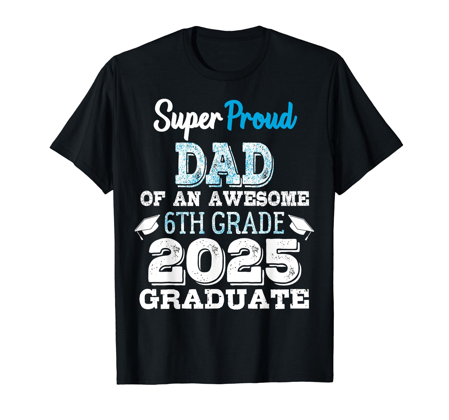 Proud Dad 6Th Grade Graduate T-Shirt - Casual Everyday Wear for Adults - T-Shirt, Sweatshirt, Hoodie