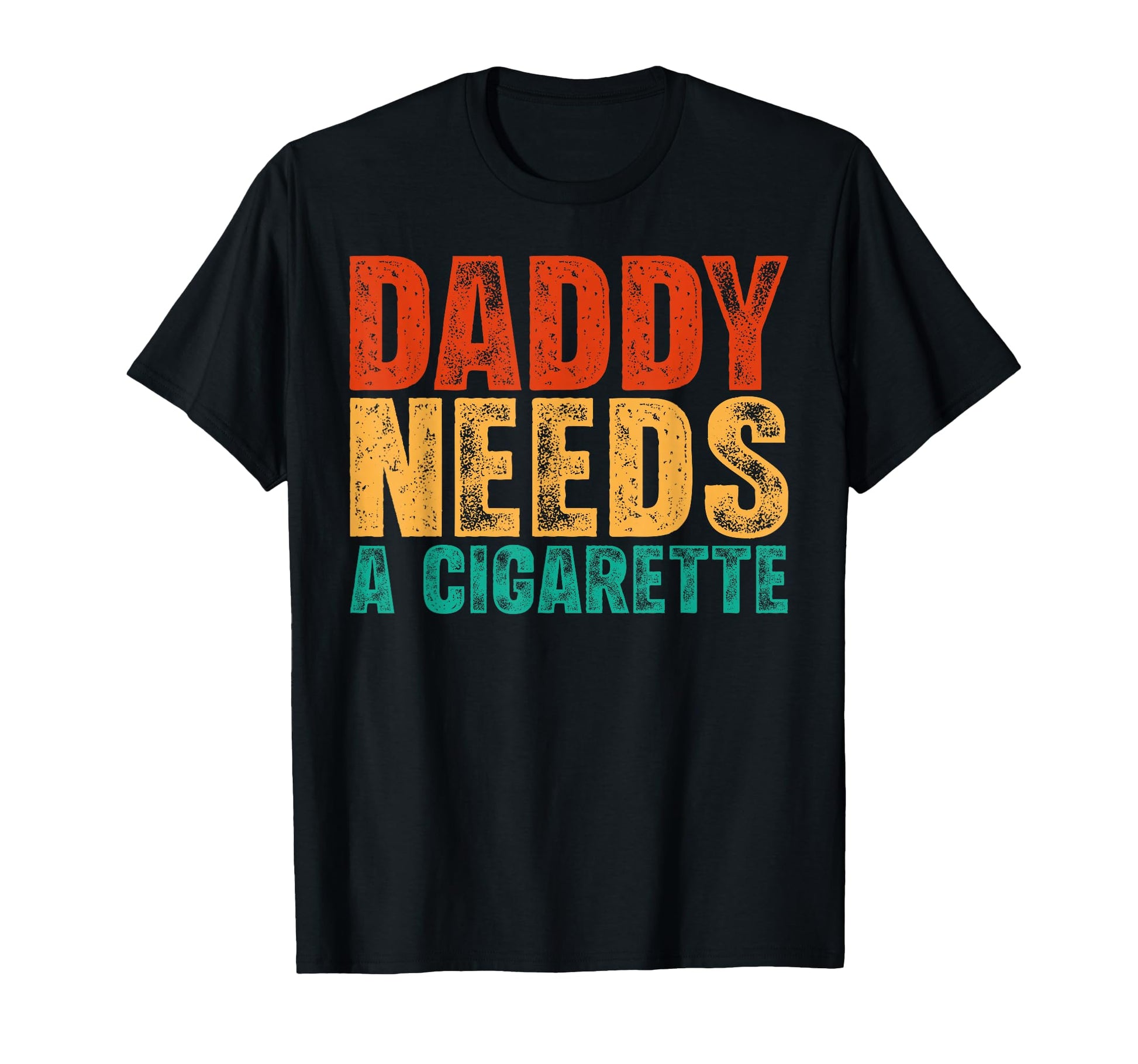 Daddy Needs Cigarette Funny Sarcastic T-Shirt - Trendy Graphic Men Women - T-Shirt, Sweatshirt, Hoodie