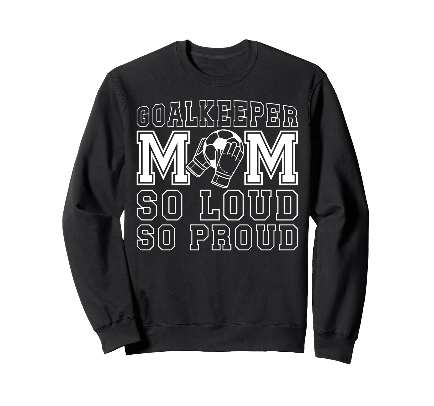 Soccer Goalkeeper Mom So Loud Sweatshirt - Fun Novelty Design Men Women - T-Shirt, Sweatshirt, Hoodie