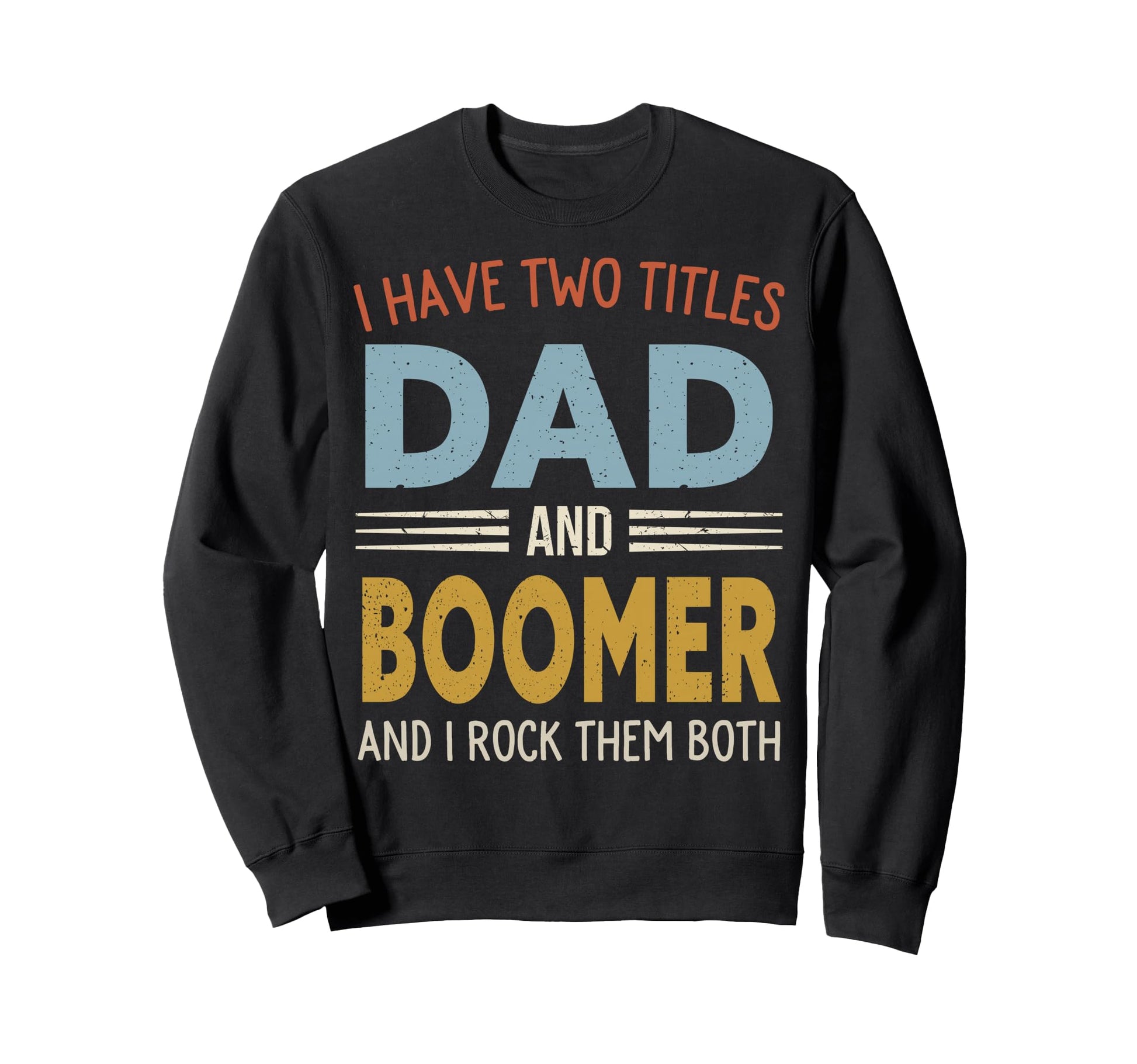 I Have Two Titles Dad And Boomer Sweatshirt - Casual Everyday Wear Unisex - T-Shirt, Sweatshirt, Hoodie