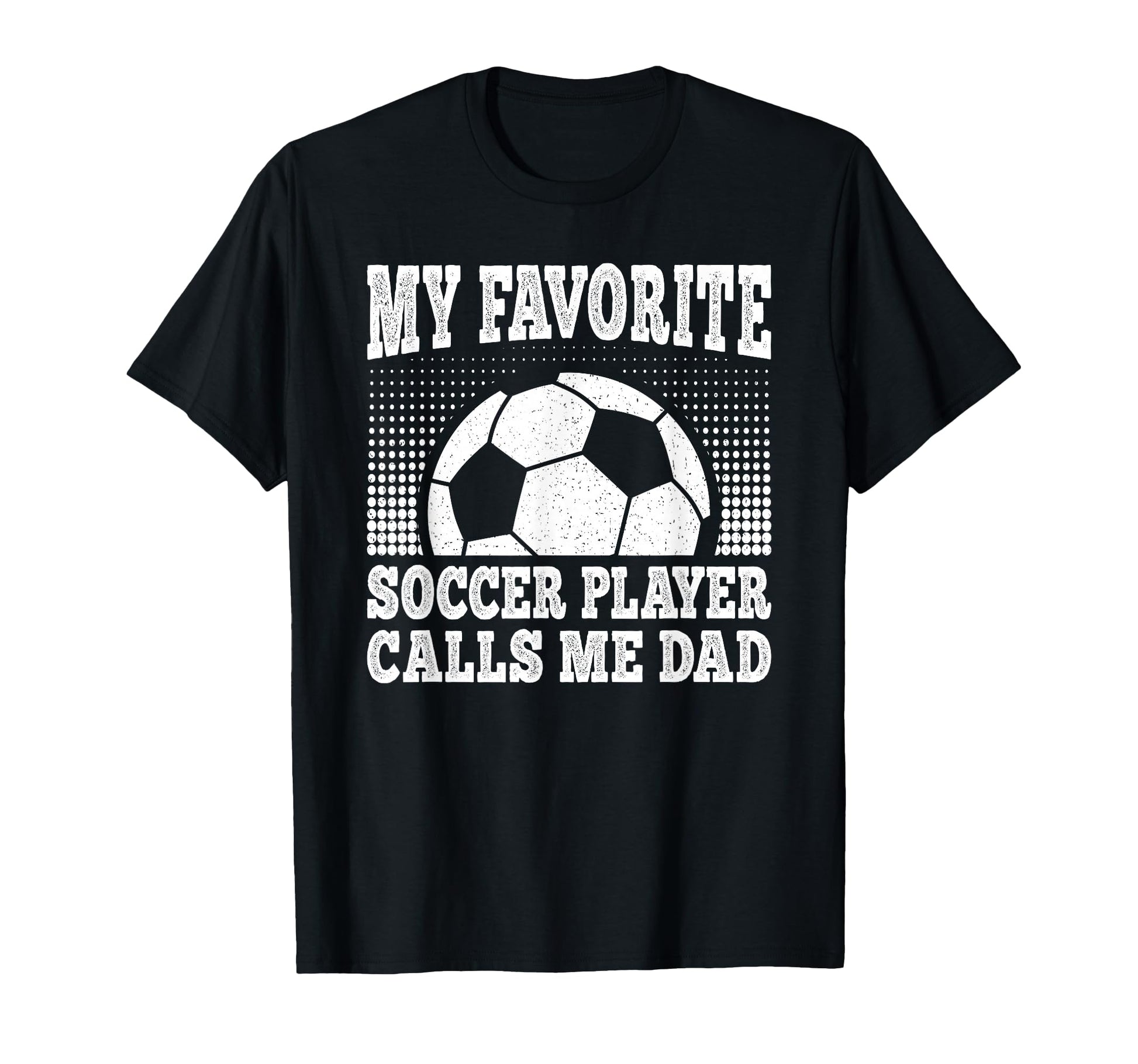 My Favorite Soccer Player Calls Me Dad T-Shirt - Graphic Print Unisex - T-Shirt, Sweatshirt, Hoodie