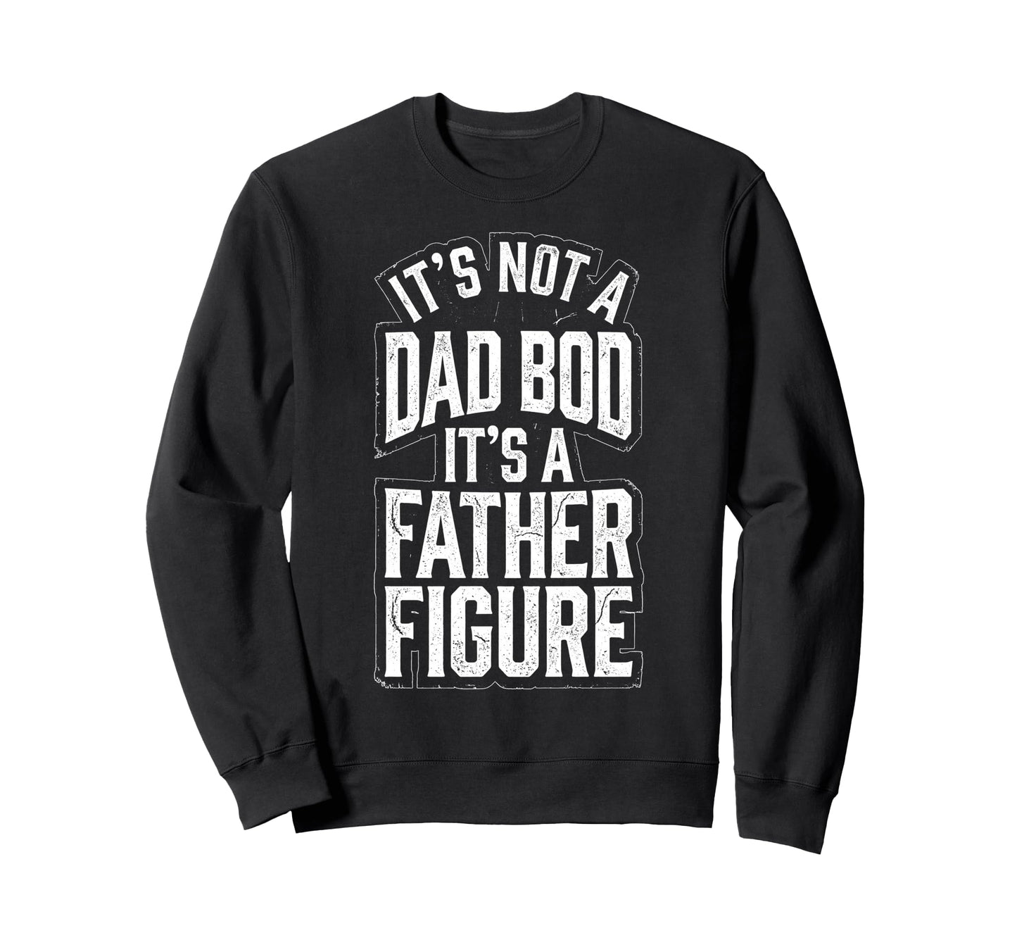 Its Not Dad Bod Its Father Figure Sweatshirt - Streetwear Style for Adults - T-Shirt, Sweatshirt, Hoodie